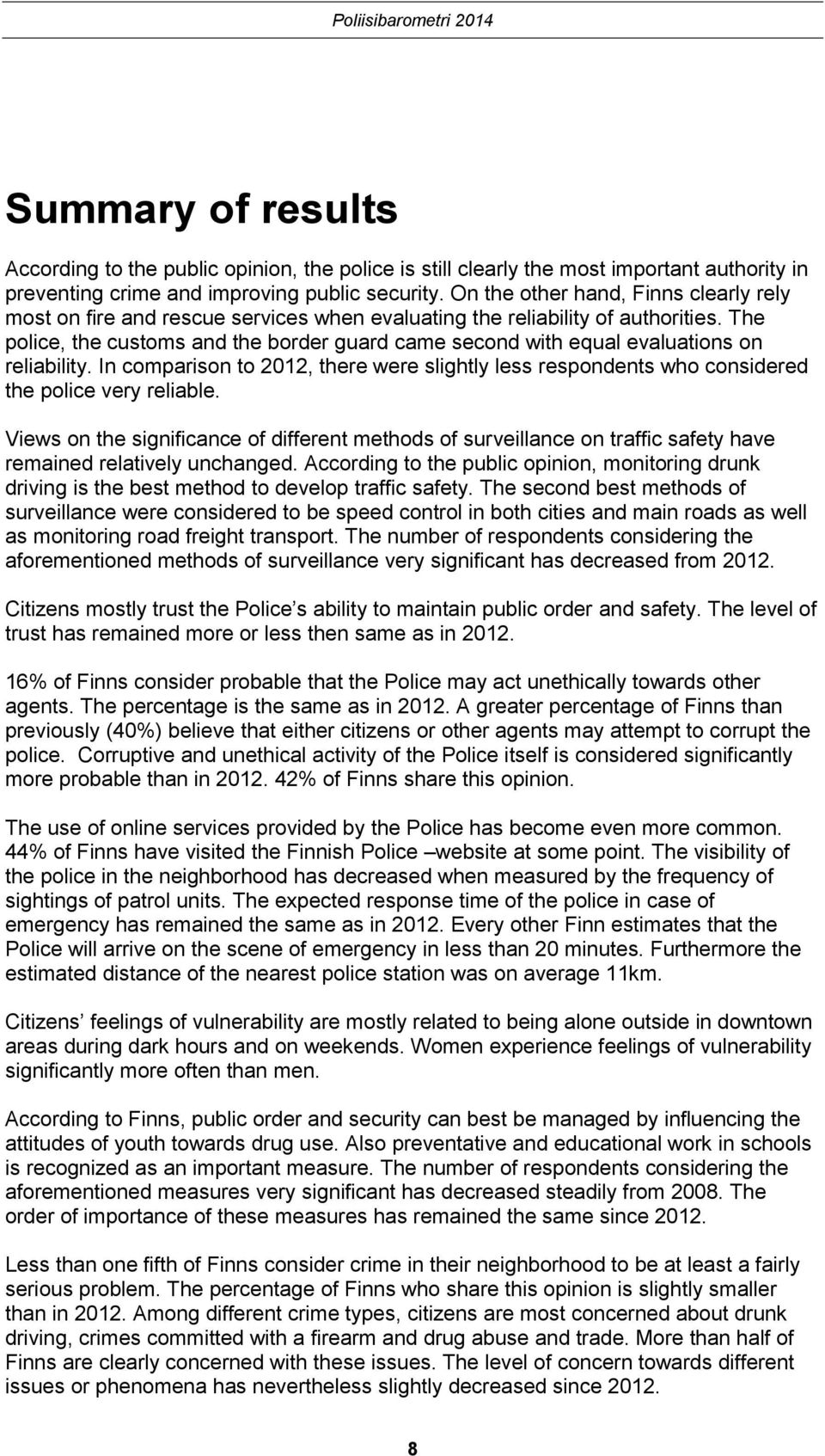 The police, the customs and the border guard came second with equal evaluations on reliability. In comparison to, there were slightly less respondents who considered the police very reliable.