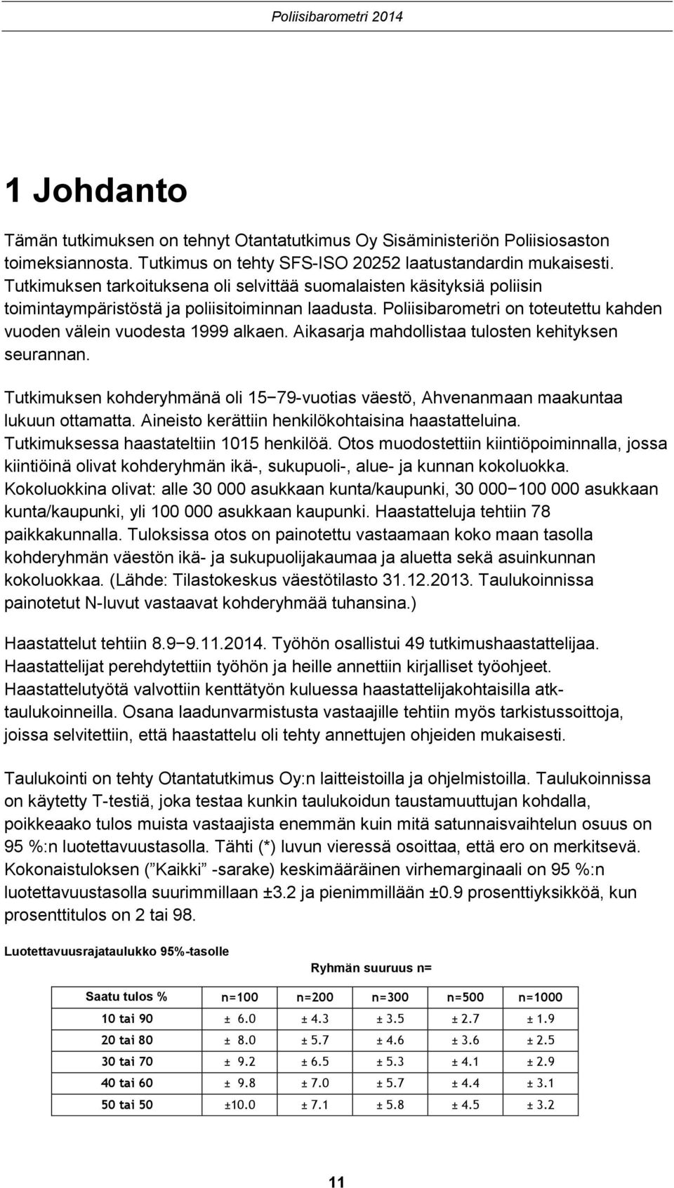 Aikasarja mahdollistaa tulosten kehityksen seurannan. Tutkimuksen kohderyhmänä oli -vuotias väestö, Ahvenanmaan maakuntaa lukuun ottamatta. Aineisto kerättiin henkilökohtaisina haastatteluina.