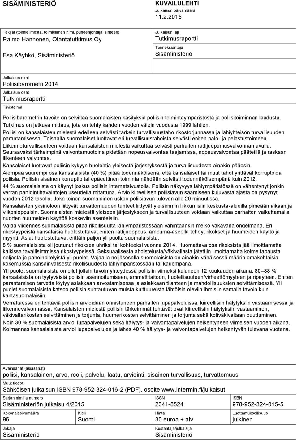 Julkaisun nimi Poliisibarometri Julkaisun osat Tutkimusraportti Tiivistelmä Poliisibarometrin tavoite on selvittää suomalaisten käsityksiä poliisin toimintaympäristöstä ja poliisitoiminnan laadusta.