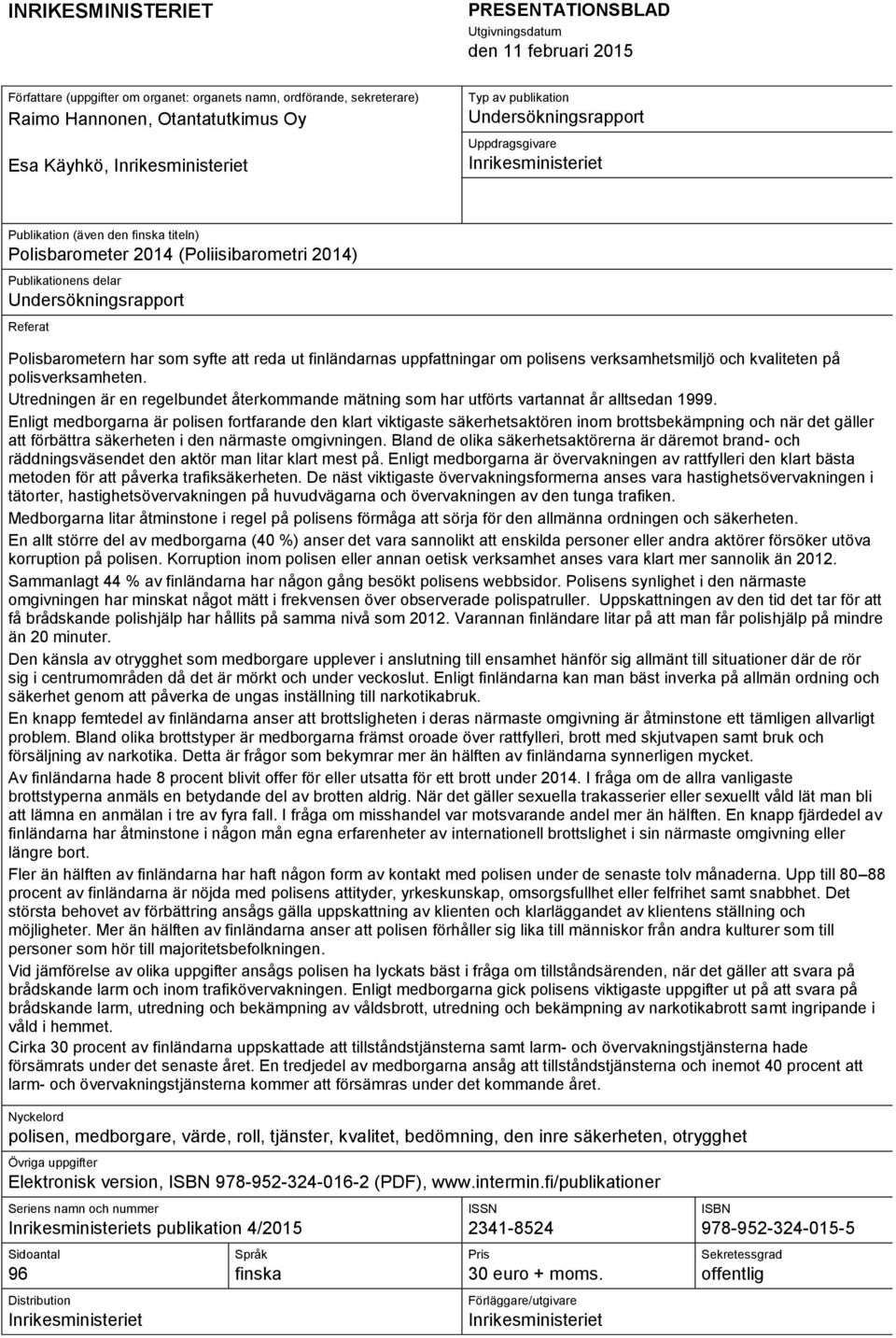 Undersökningsrapport Referat Polisbarometern har som syfte att reda ut finländarnas uppfattningar om polisens verksamhetsmiljö och kvaliteten på polisverksamheten.
