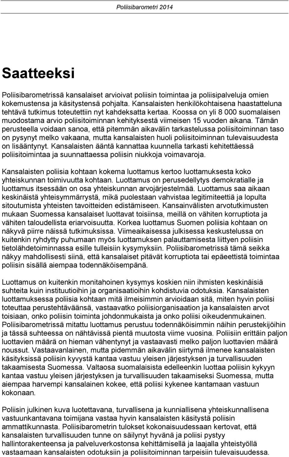 Tämän perusteella voidaan sanoa, että pitemmän aikavälin tarkastelussa poliisitoiminnan taso on pysynyt melko vakaana, mutta kansalaisten huoli poliisitoiminnan tulevaisuudesta on lisääntynyt.