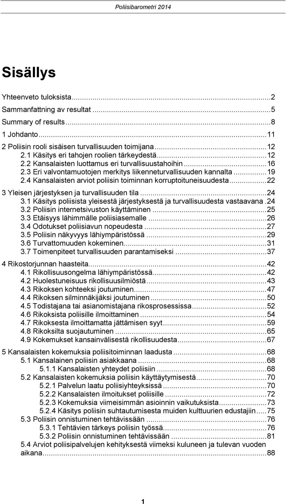 ... Kansalaisten arviot poliisin toiminnan korruptoituneisuudesta... Yleisen järjestyksen ja turvallisuuden tila.... Käsitys poliisista yleisestä järjestyksestä ja turvallisuudesta vastaavana.