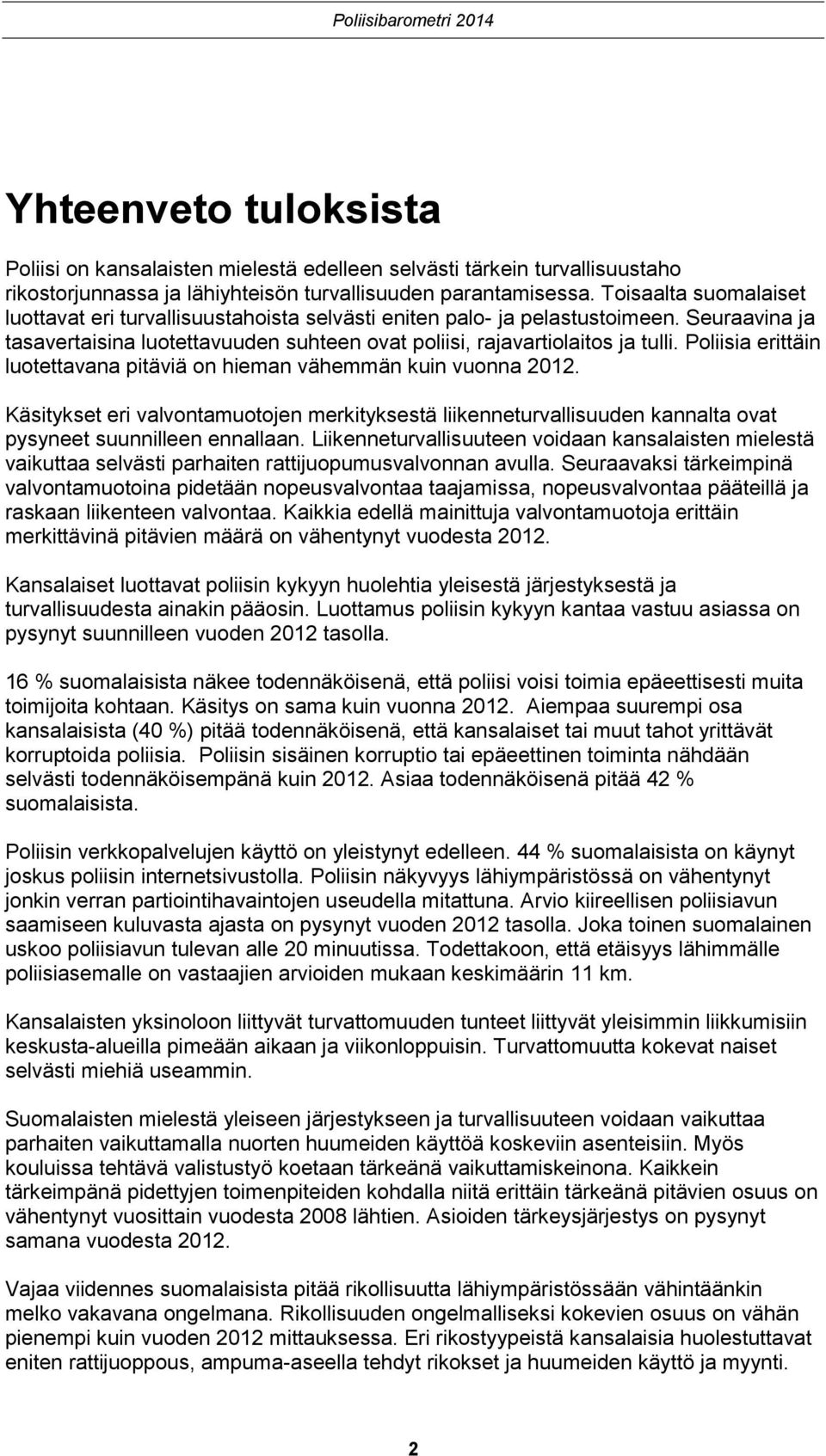 Poliisia erittäin luotettavana pitäviä on hieman vähemmän kuin vuonna. Käsitykset eri valvontamuotojen merkityksestä liikenneturvallisuuden kannalta ovat pysyneet suunnilleen ennallaan.