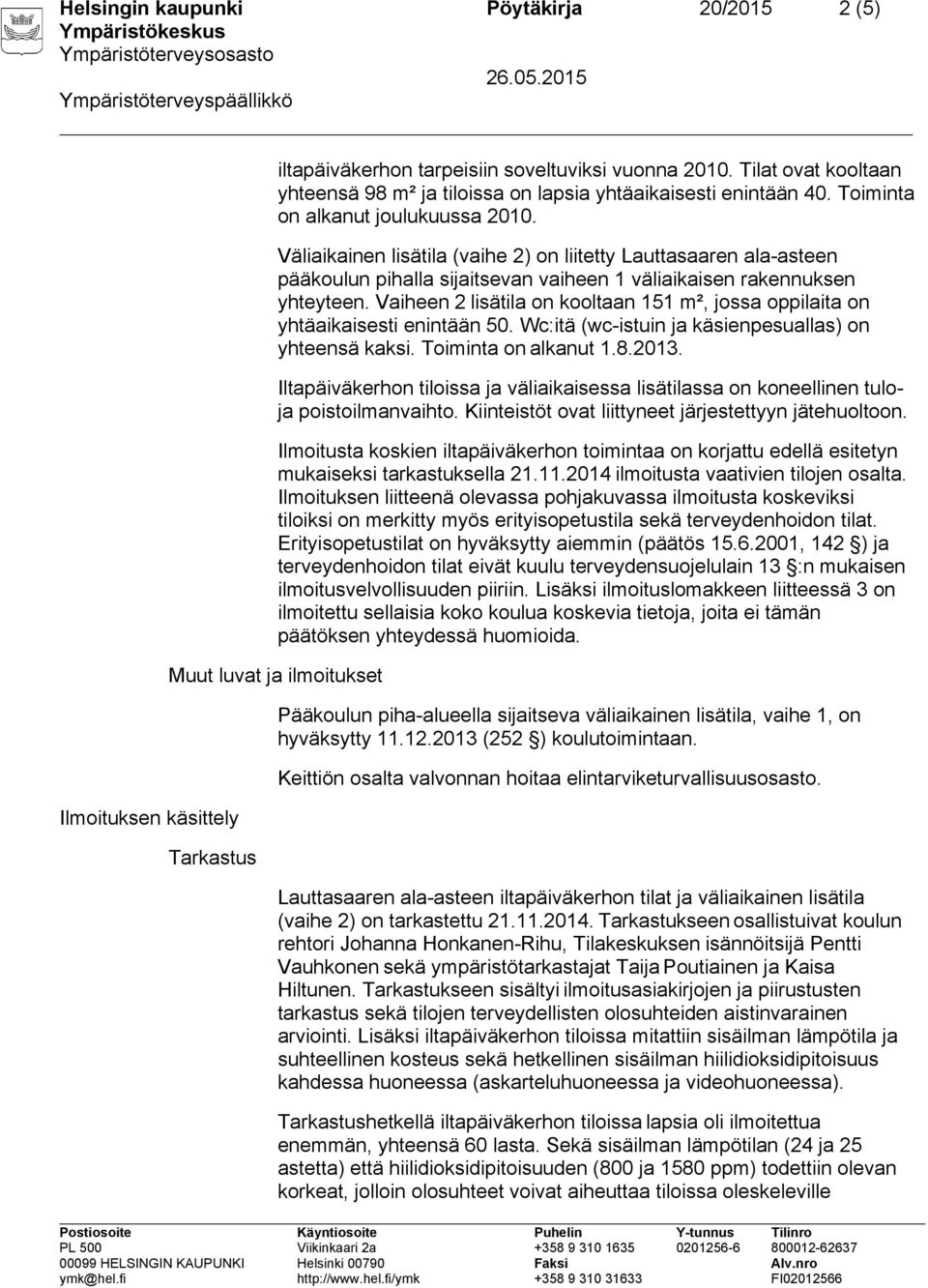 Väliaikainen lisätila (vaihe 2) on liitetty Lauttasaaren ala-asteen pääkoulun pihalla sijaitsevan vaiheen 1 väliaikaisen rakennuksen yhteyteen.