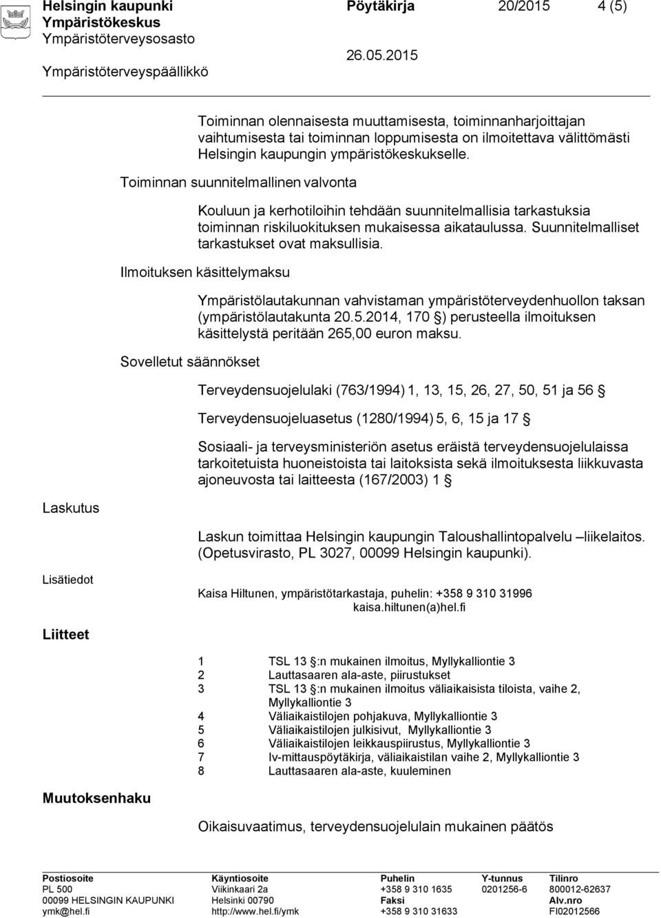 Suunnitelmalliset tarkastukset ovat maksullisia. Ilmoituksen käsittelymaksu Sovelletut säännökset Ympäristölautakunnan vahvistaman ympäristöterveydenhuollon taksan (ympäristölautakunta 20.5.