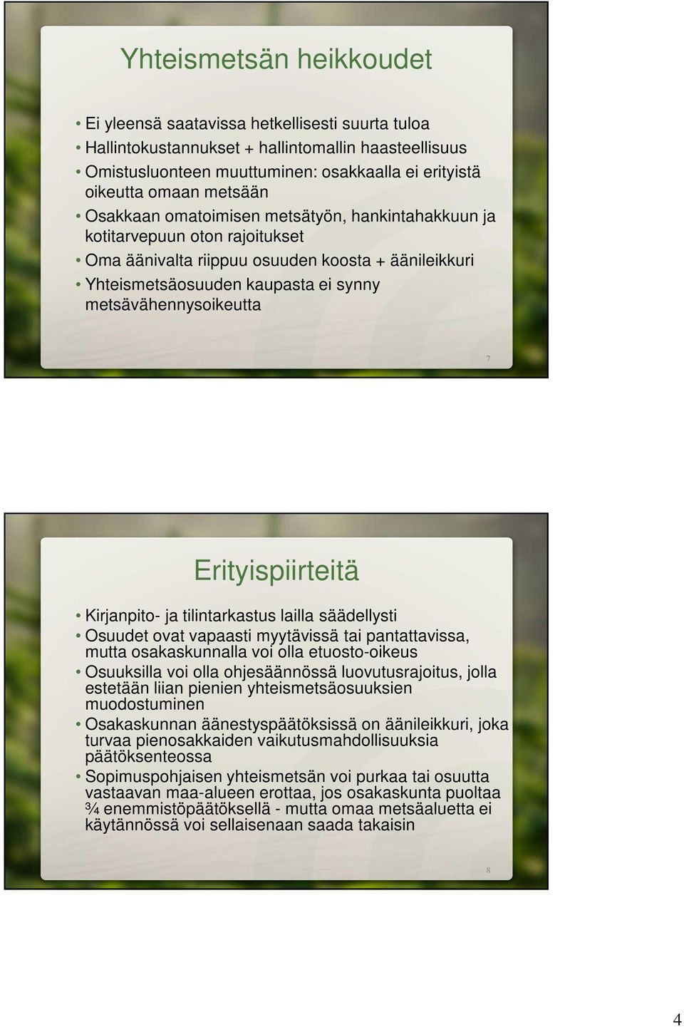 metsävähennysoikeutta 7 Erityispiirteitä Kirjanpito- ja tilintarkastus lailla säädellysti Osuudet ovat vapaasti myytävissä tai pantattavissa, mutta osakaskunnalla voi olla etuosto-oikeus Osuuksilla