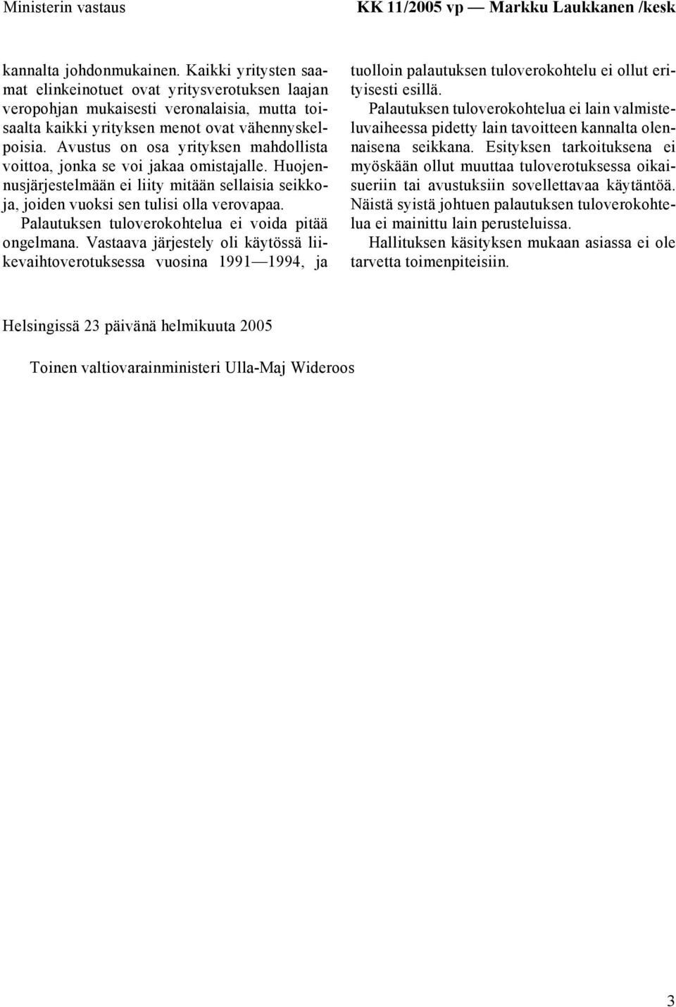 Avustus on osa yrityksen mahdollista voittoa, jonka se voi jakaa omistajalle. Huojennusjärjestelmään ei liity mitään sellaisia seikkoja, joiden vuoksi sen tulisi olla verovapaa.