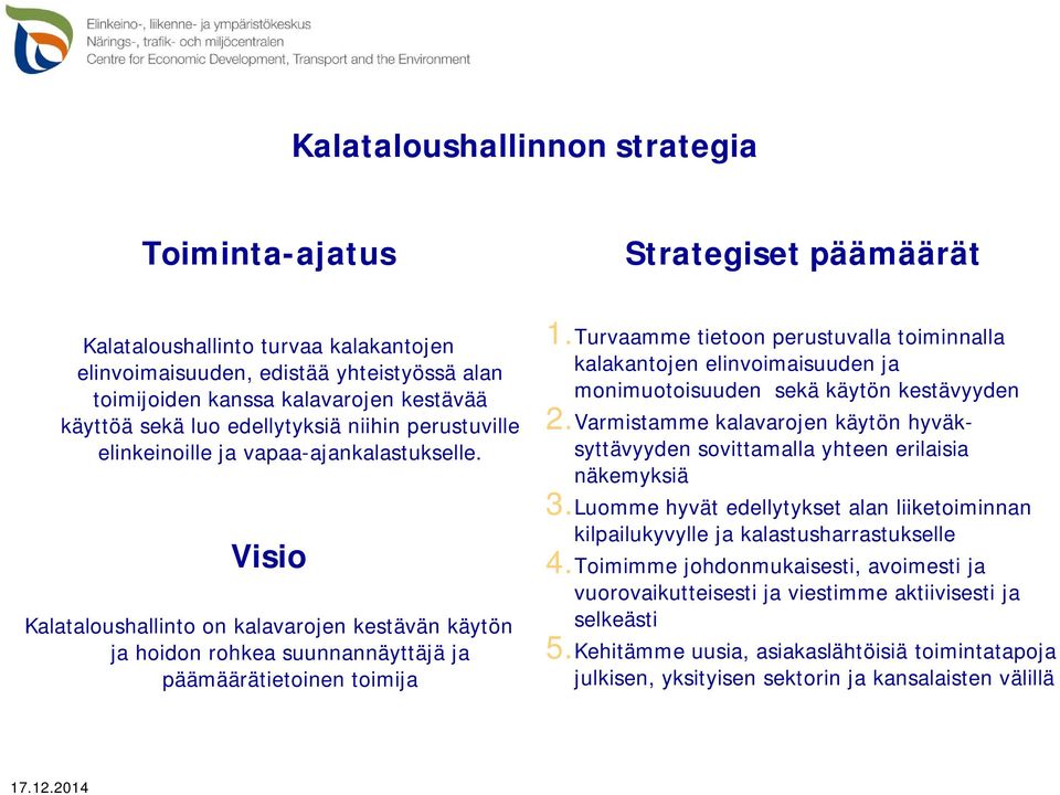 Visio Kalataloushallinto on kalavarojen kestävän käytön ja hoidon rohkea suunnannäyttäjä ja päämäärätietoinen toimija 1.