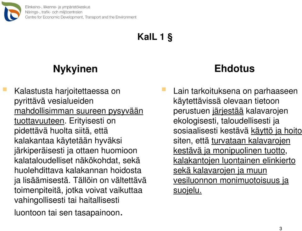 Tällöin on vältettävä toimenpiteitä, jotka voivat vaikuttaa vahingollisesti tai haitallisesti luontoon tai sen tasapainoon.