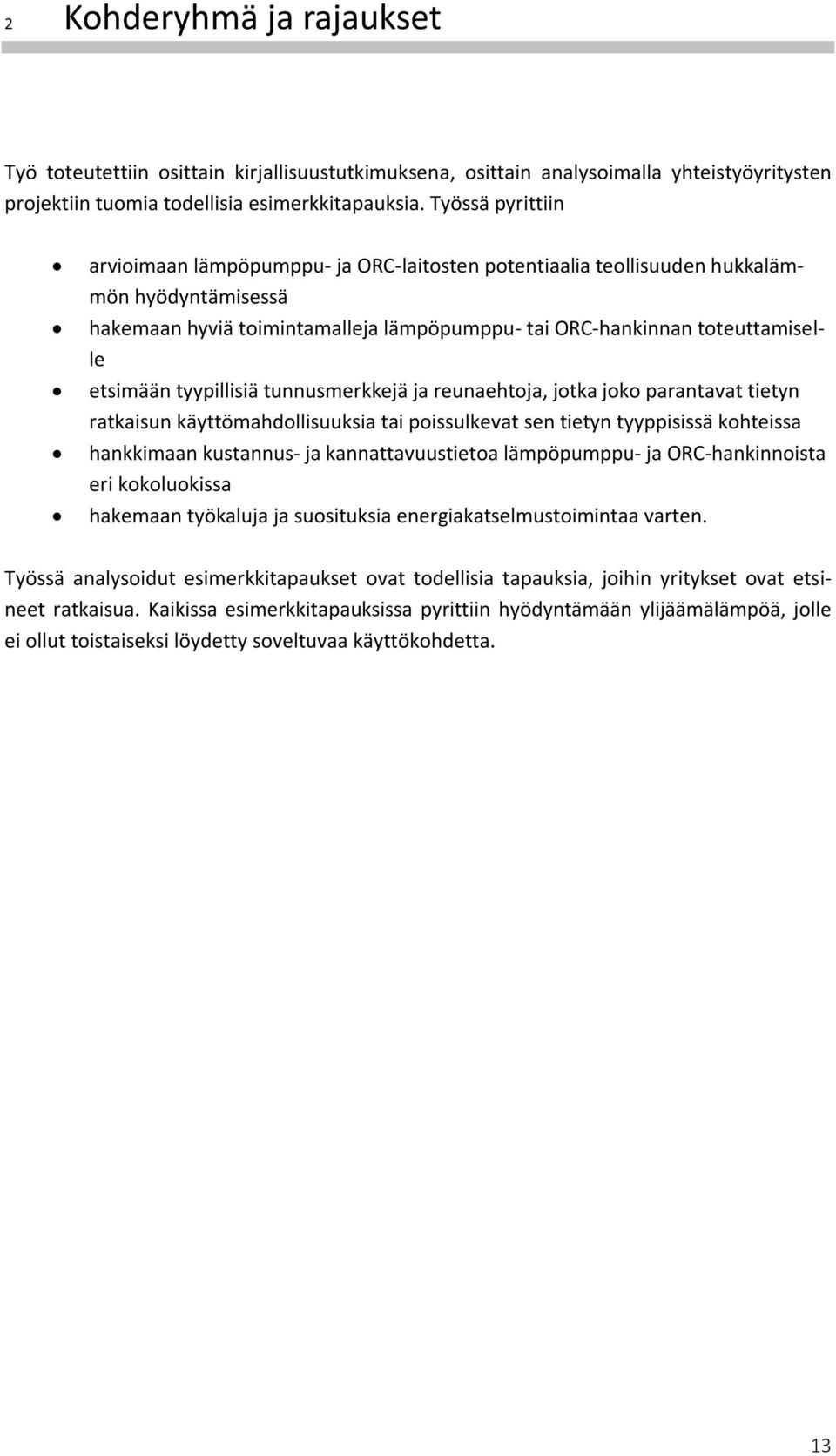 tyypillisiä tunnusmerkkejä ja reunaehtoja, jotka joko parantavat tietyn ratkaisun käyttömahdollisuuksia tai poissulkevat sen tietyn tyyppisissä kohteissa hankkimaan kustannus- ja kannattavuustietoa
