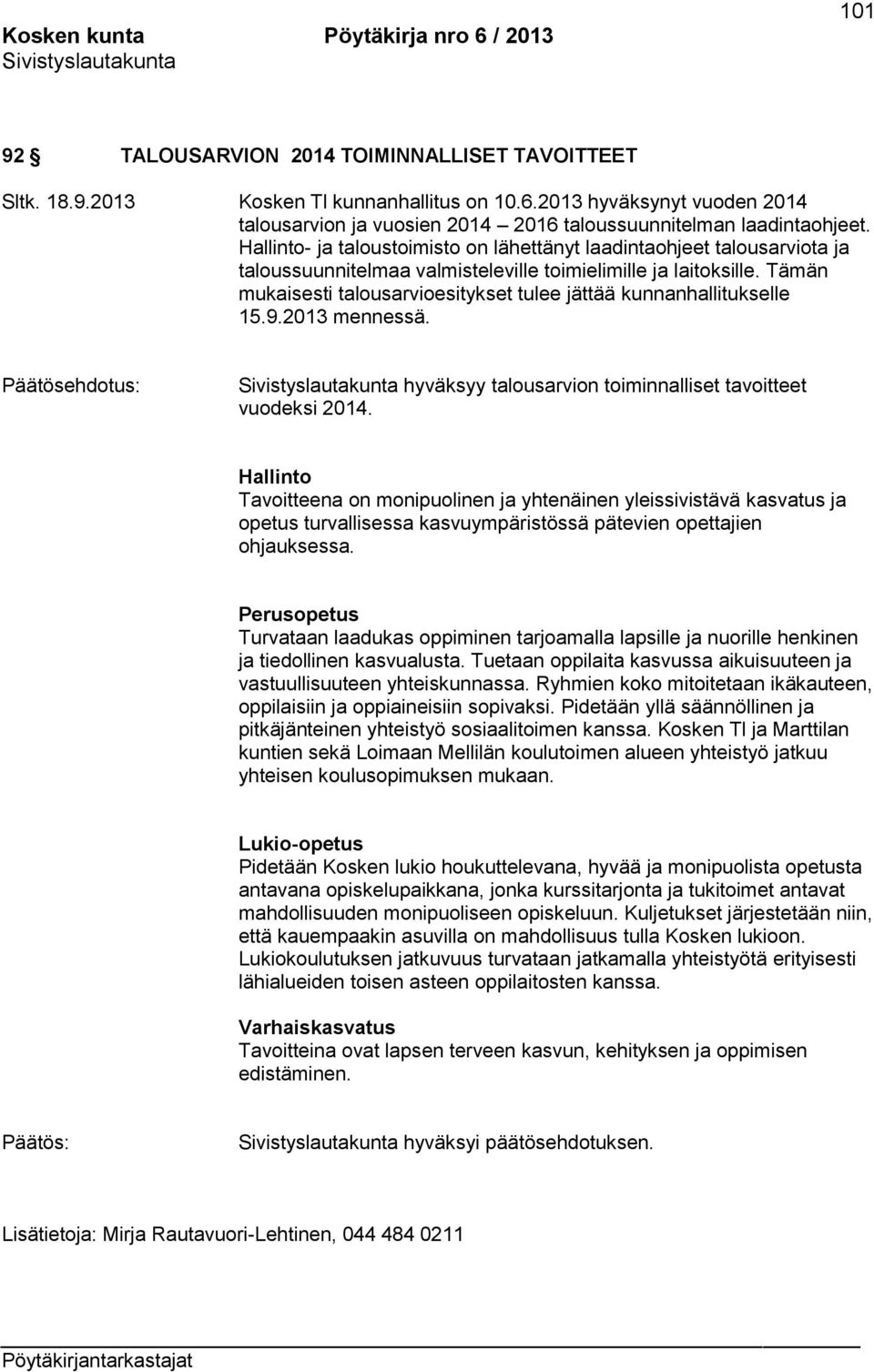 Tämän mukaisesti talousarvioesitykset tulee jättää kunnanhallitukselle 15.9.2013 mennessä. hyväksyy talousarvion toiminnalliset tavoitteet vuodeksi 2014.