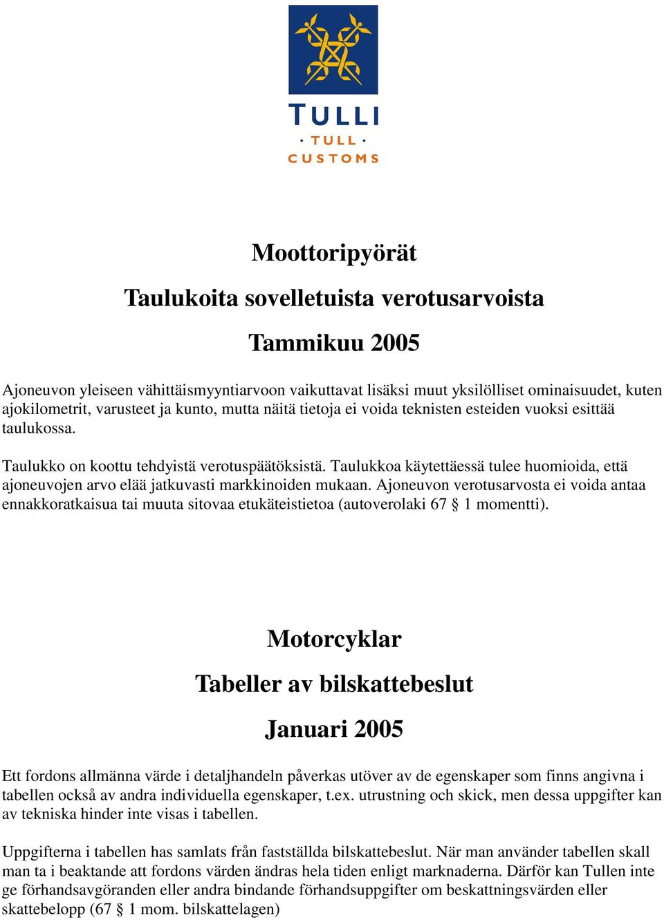 Taulukkoa käytettäessä tulee huomioida, että ajoneuvojen arvo elää jatkuvasti markkinoiden mukaan.