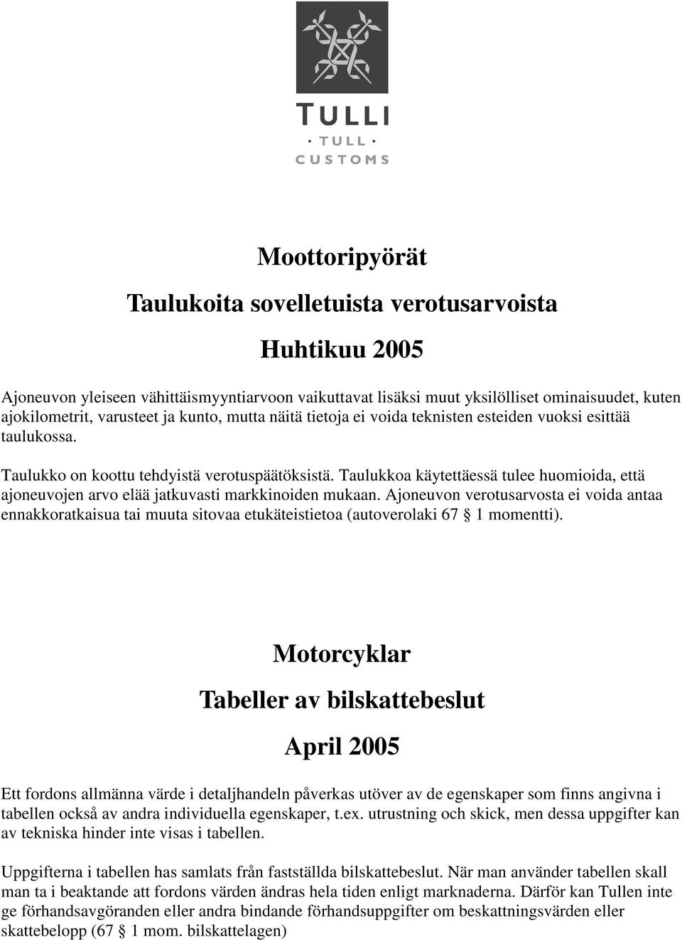Taulukkoa käytettäessä tulee huomioida, että ajoneuvojen arvo elää jatkuvasti markkinoiden mukaan.