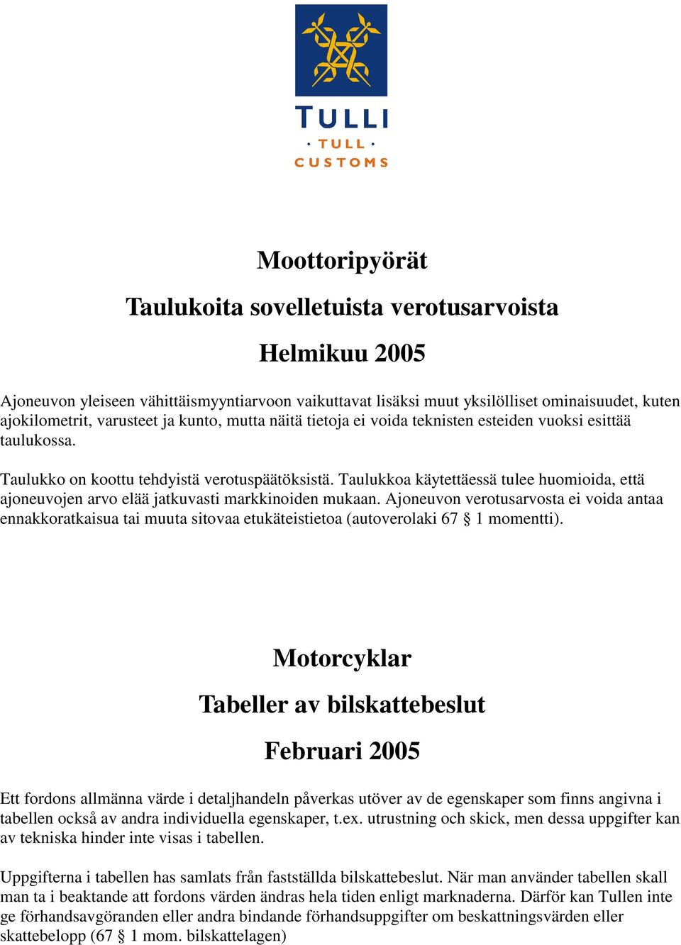 Taulukkoa käytettäessä tulee huomioida, että ajoneuvojen arvo elää jatkuvasti markkinoiden mukaan.
