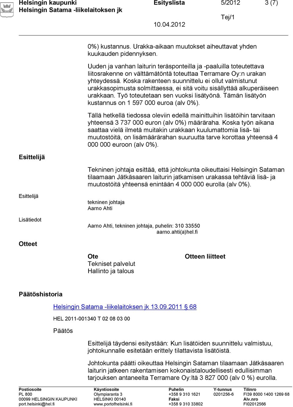 Koska rakenteen suunnittelu ei ollut valmistunut urakkasopimusta solmittaessa, ei sitä voitu sisällyttää alkuperäiseen urakkaan. Työ toteutetaan sen vuoksi lisätyönä.