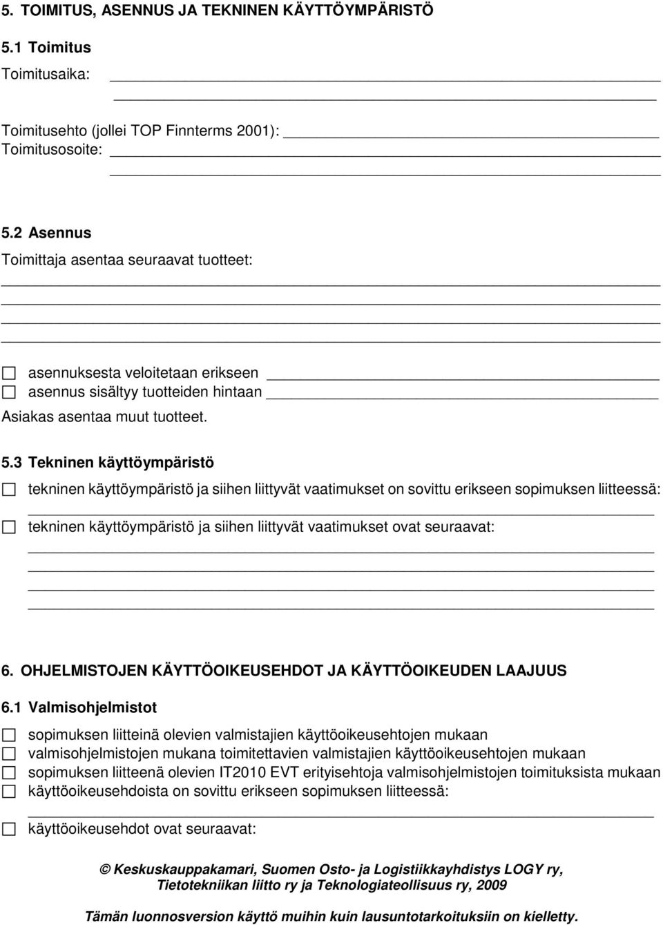 3 Tekninen käyttöympäristö tekninen käyttöympäristö ja siihen liittyvät vaatimukset on sovittu erikseen sopimuksen liitteessä: tekninen käyttöympäristö ja siihen liittyvät vaatimukset ovat seuraavat: