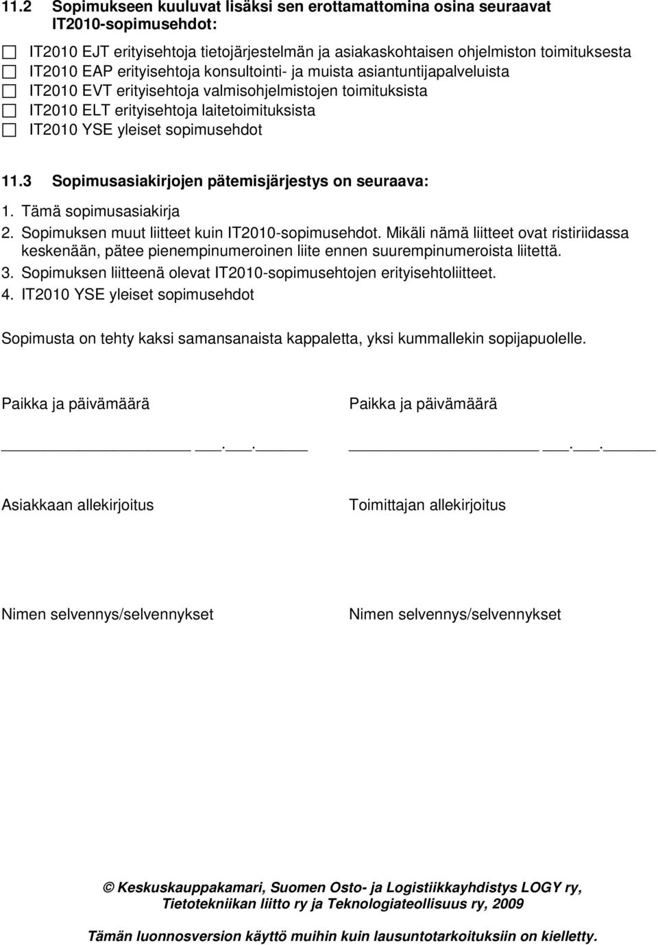 3 Sopimusasiakirjojen pätemisjärjestys on seuraava: 1. Tämä sopimusasiakirja 2. Sopimuksen muut liitteet kuin IT2010-sopimusehdot.