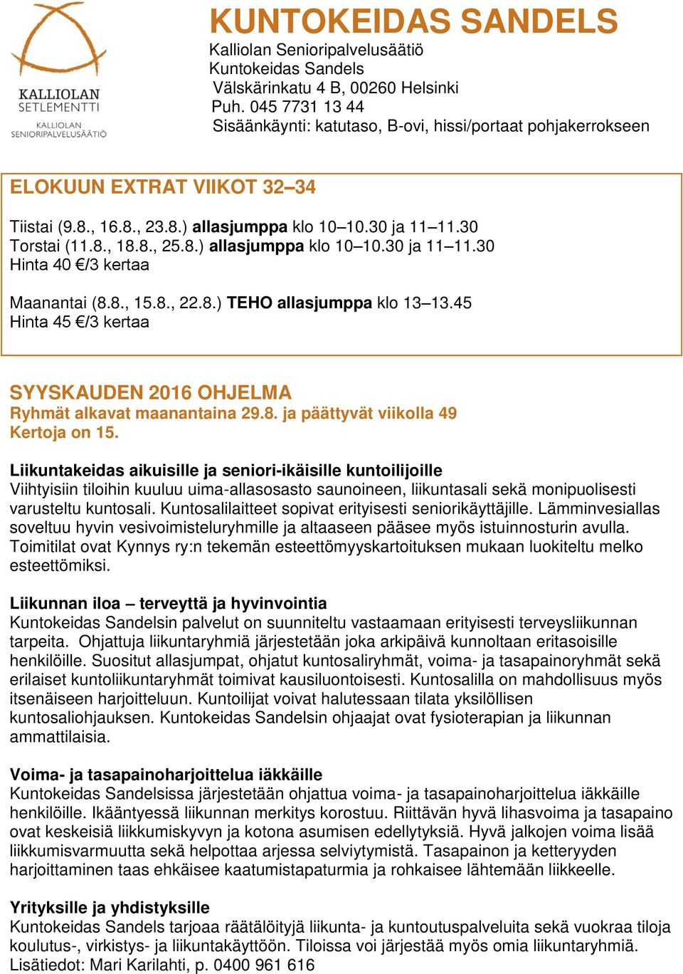 30 Torstai (11.8., 18.8., 25.8.) allasjumppa klo 10 10.30 ja 11 11.30 Hinta 40 /3 kertaa Maanantai (8.8., 15.8., 22.8.) TEHO allasjumppa klo Hinta 45 /3 kertaa SYYSKAUDEN 2016 OHJELMA Ryhmät alkavat maanantaina 29.