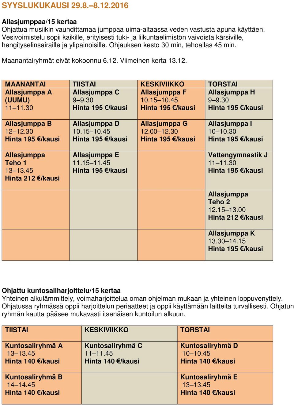 Maanantairyhmät eivät kokoonnu 6.12. Viimeinen kerta 13.12. MAANANTAI TIISTAI KESKIVIIKKO TORSTAI Allasjumppa A (UUMU) 11 11.30 Allasjumppa C 9 9.30 Allasjumppa F 10.15 10.45 Allasjumppa H 9 9.