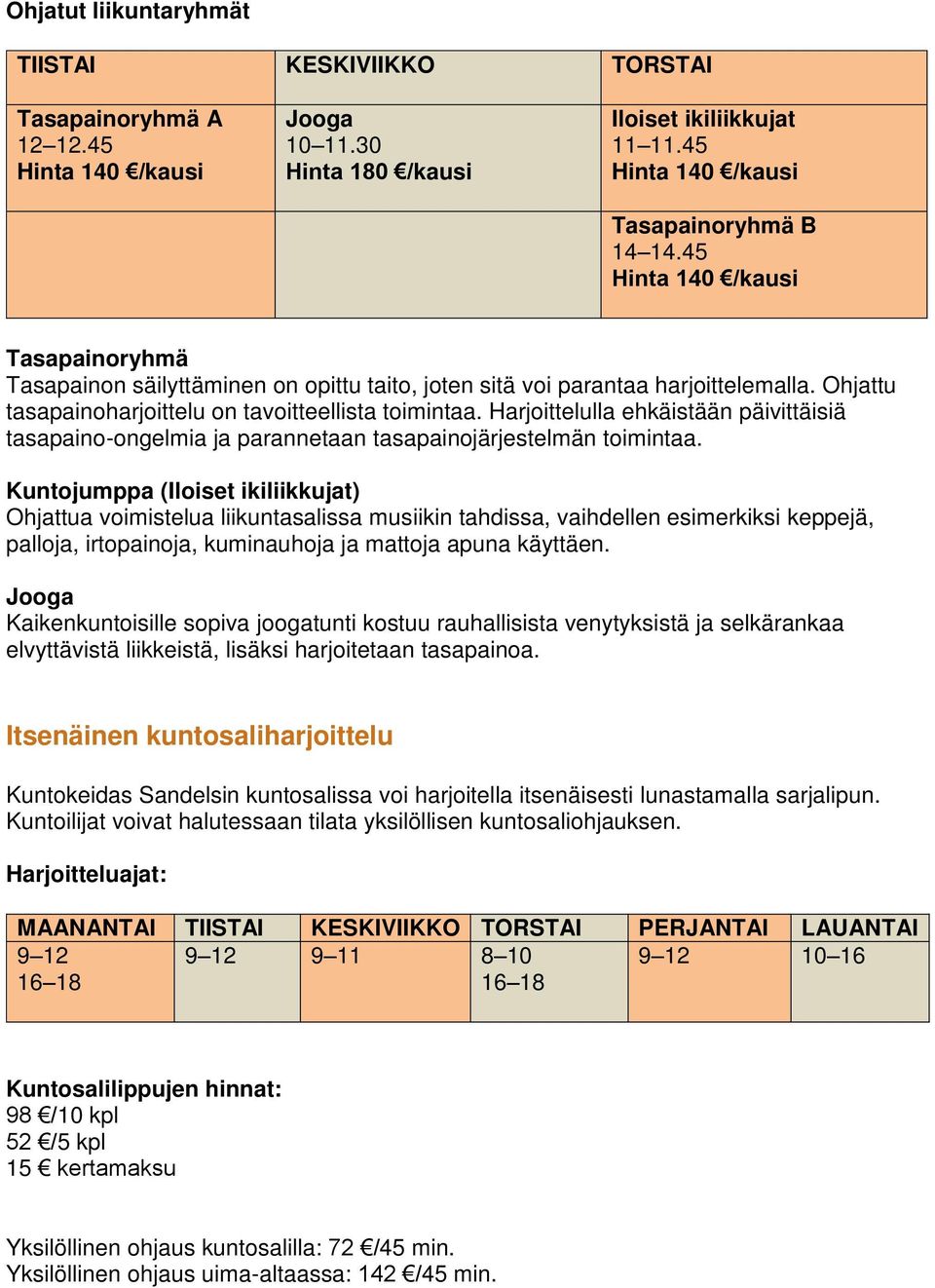 Harjoittelulla ehkäistään päivittäisiä tasapaino-ongelmia ja parannetaan tasapainojärjestelmän toimintaa.