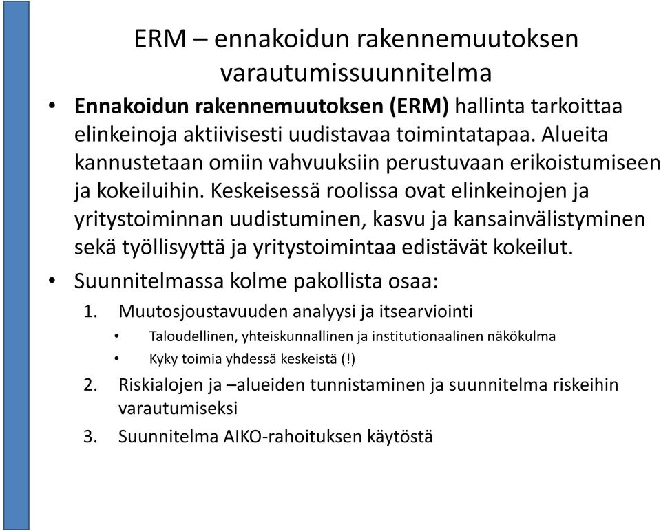 Keskeisessä roolissa ovat elinkeinojen ja yritystoiminnan uudistuminen, kasvu ja kansainvälistyminen sekä työllisyyttä ja yritystoimintaa edistävät kokeilut.