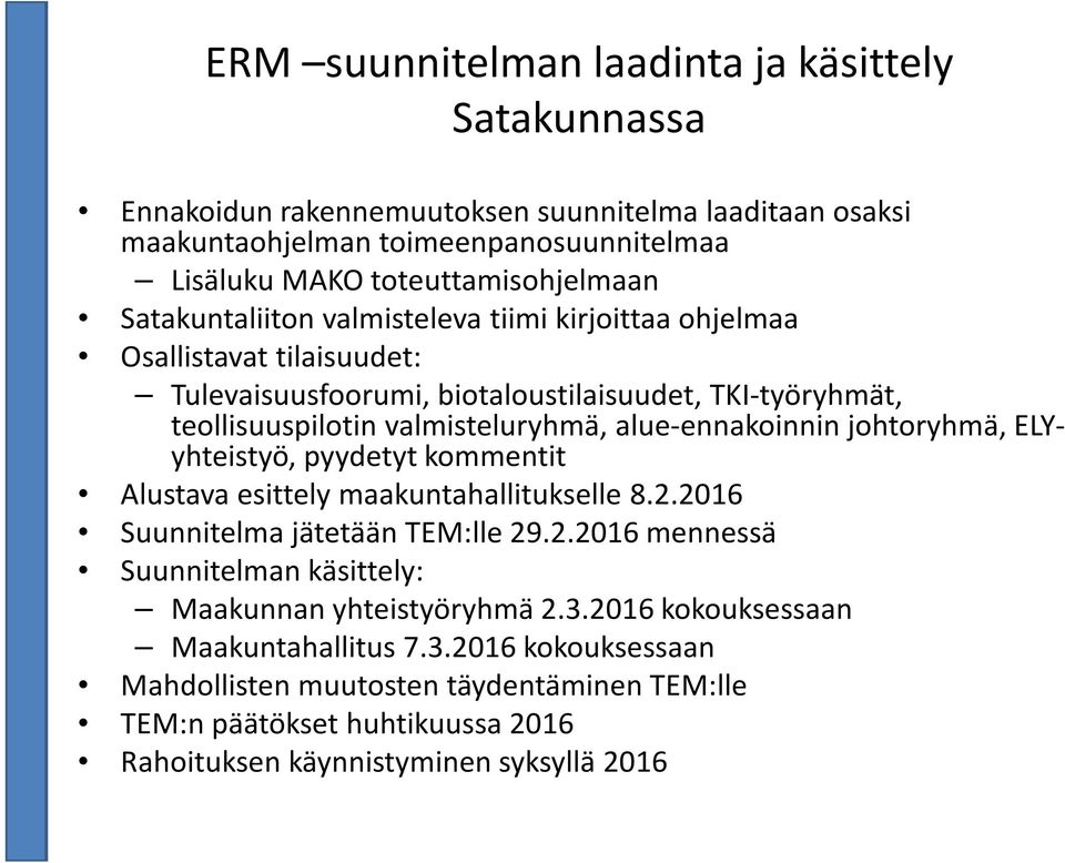 alue-ennakoinnin johtoryhmä, ELYyhteistyö, pyydetyt kommentit Alustava esittely maakuntahallitukselle 8.2.2016 Suunnitelma jätetään TEM:lle 29.2.2016 mennessä Suunnitelman käsittely: Maakunnan yhteistyöryhmä 2.