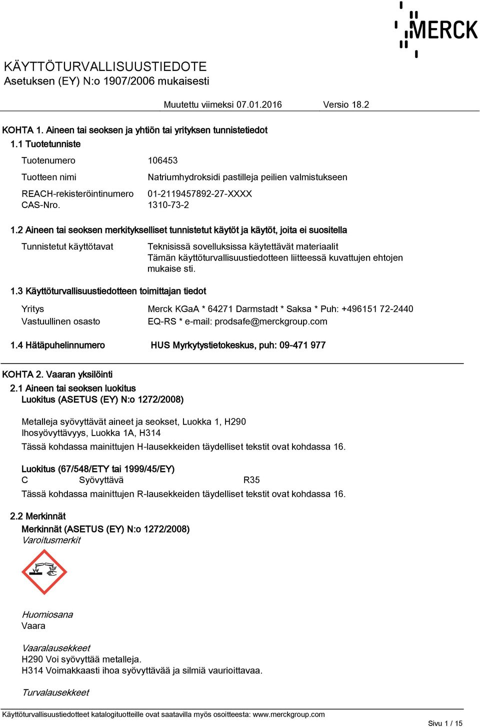 3 Käyttöturvallisuustiedotteen toimittajan tiedot Teknisissä sovelluksissa käytettävät materiaalit Tämän käyttöturvallisuustiedotteen liitteessä kuvattujen ehtojen mukaise sti.