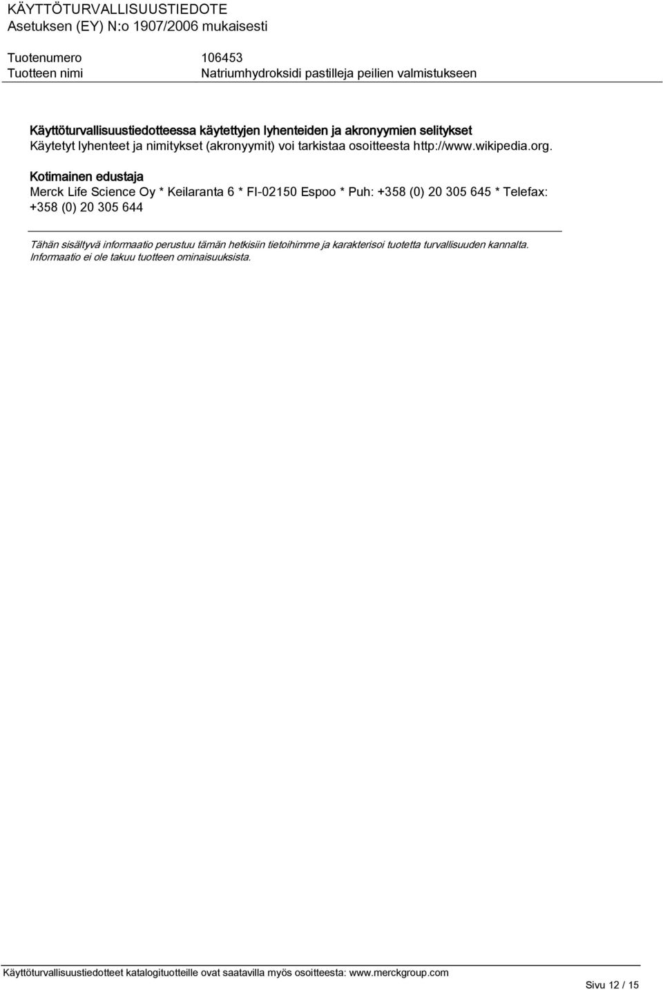 Kotimainen edustaja Merck Life Science Oy * Keilaranta 6 * FI-02150 Espoo * Puh: +358 (0) 20 305 645 * Telefax: +358 (0)