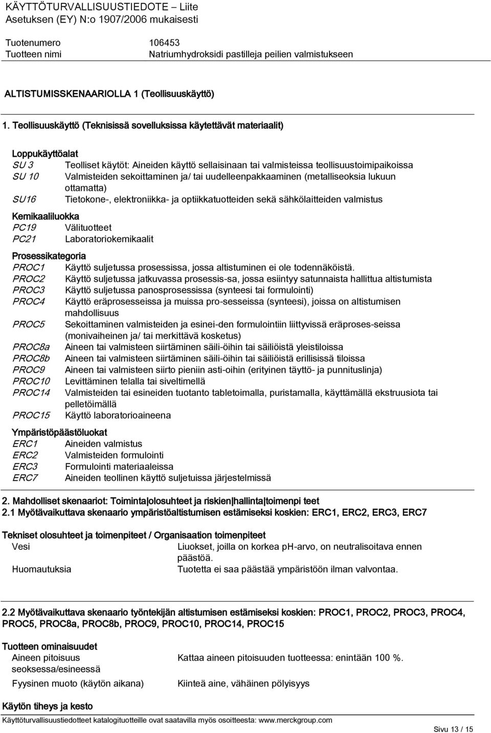 sekoittaminen ja/ tai uudelleenpakkaaminen (metalliseoksia lukuun ottamatta) SU16 Tietokone-, elektroniikka- ja optiikkatuotteiden sekä sähkölaitteiden valmistus Kemikaaliluokka PC19 Välituotteet