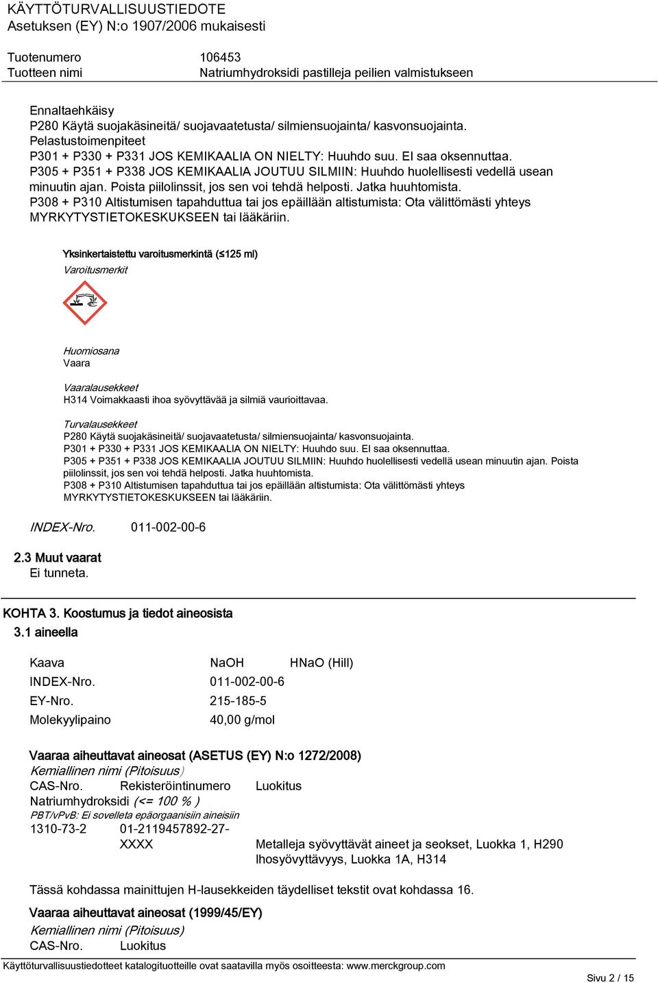 P308 + P310 Altistumisen tapahduttua tai jos epäillään altistumista: Ota välittömästi yhteys MYRKYTYSTIETOKESKUKSEEN tai lääkäriin.