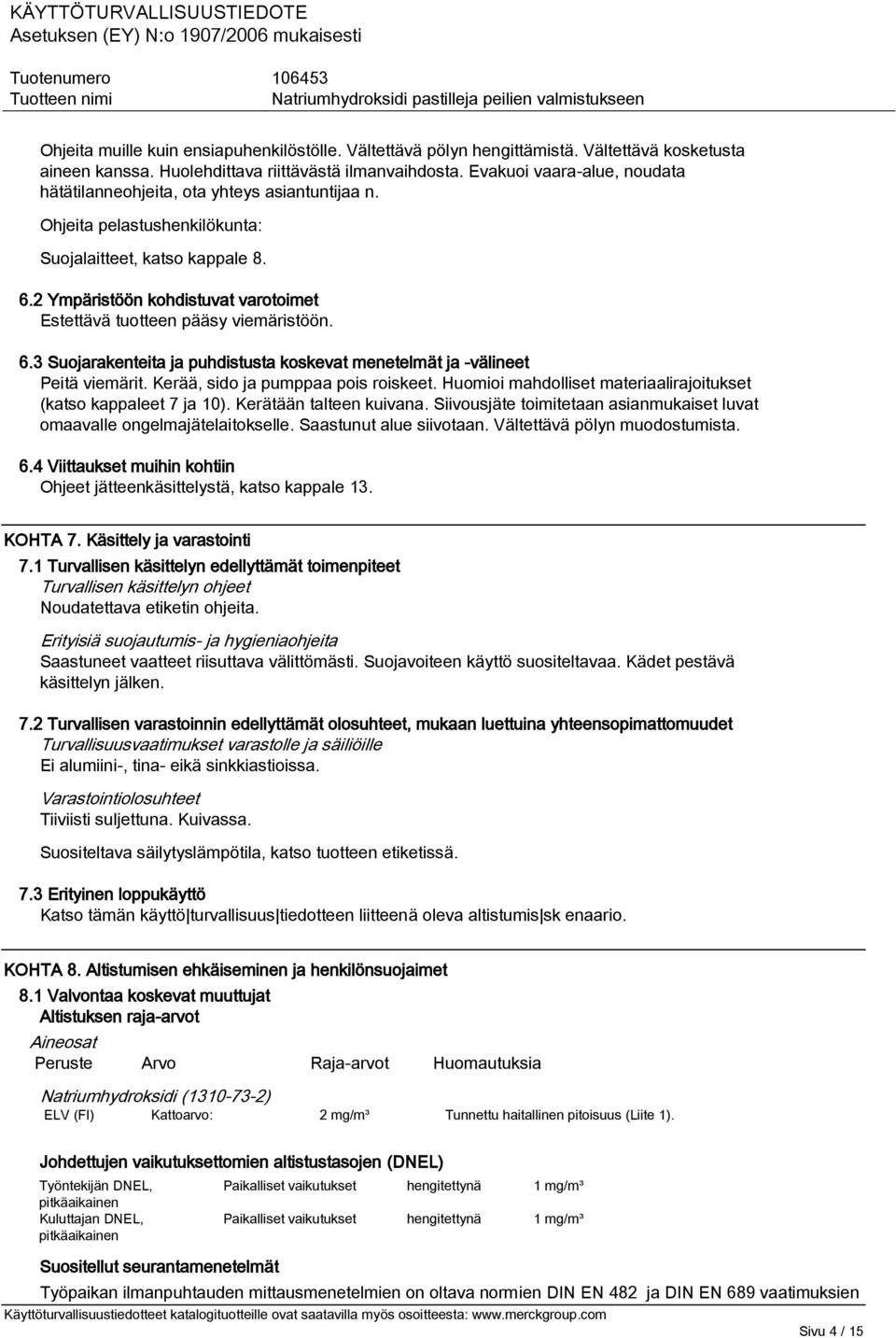 2 Ympäristöön kohdistuvat varotoimet Estettävä tuotteen pääsy viemäristöön. 6.3 Suojarakenteita ja puhdistusta koskevat menetelmät ja -välineet Peitä viemärit. Kerää, sido ja pumppaa pois roiskeet.