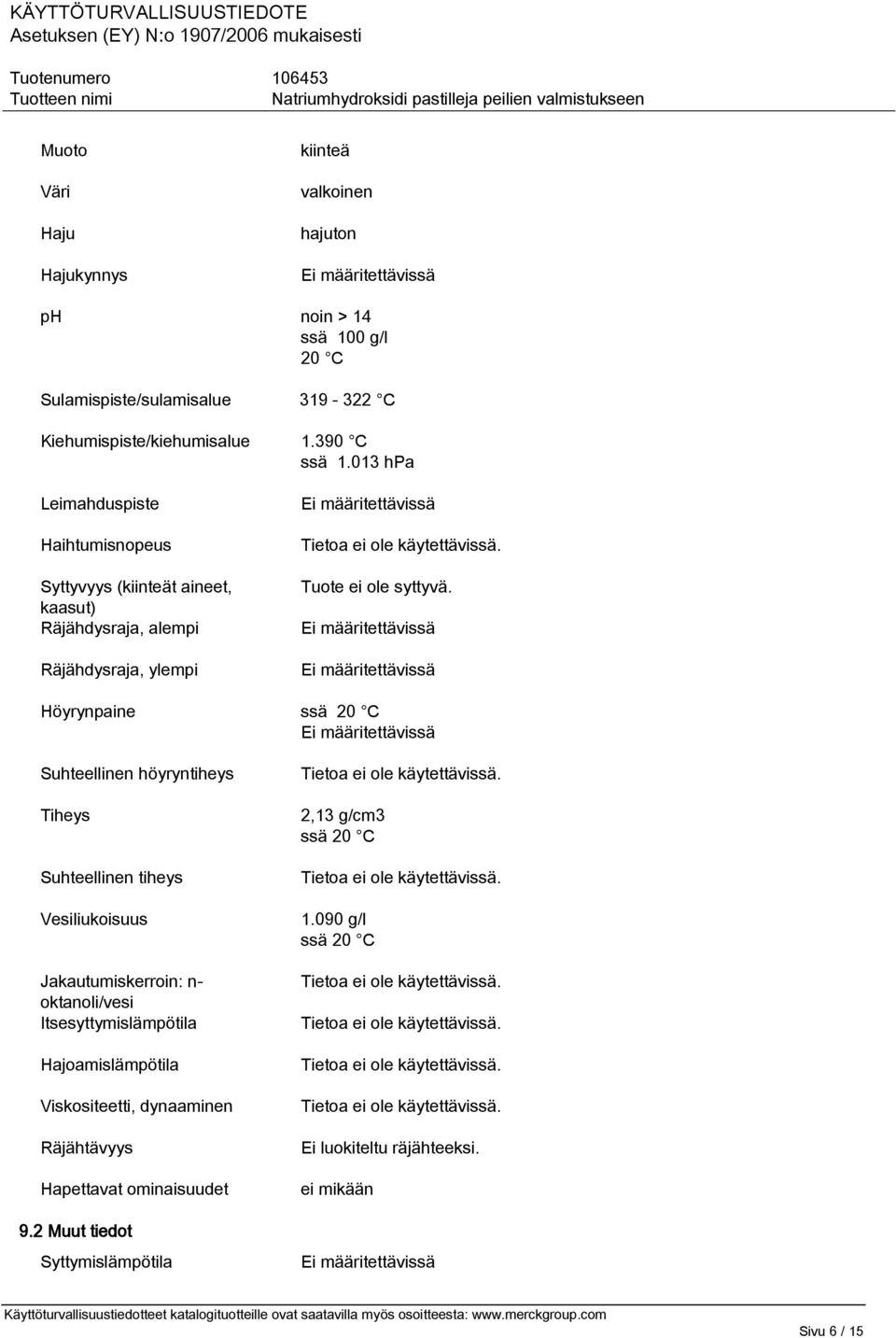 Höyrynpaine ssä 20 C Suhteellinen höyryntiheys Tiheys Suhteellinen tiheys Vesiliukoisuus Jakautumiskerroin: n- oktanoli/vesi Itsesyttymislämpötila