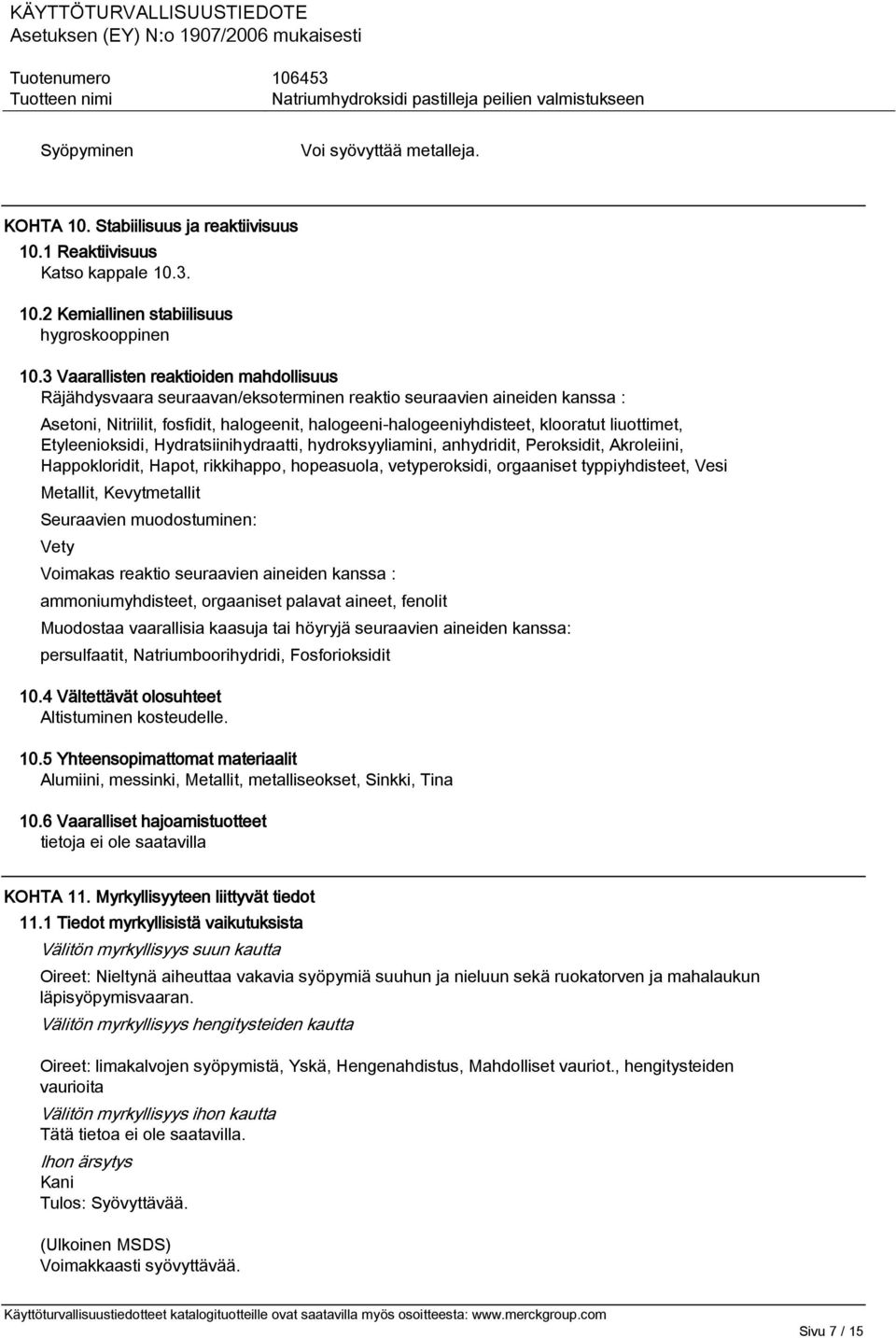 liuottimet, Etyleenioksidi, Hydratsiinihydraatti, hydroksyyliamini, anhydridit, Peroksidit, Akroleiini, Happokloridit, Hapot, rikkihappo, hopeasuola, vetyperoksidi, orgaaniset typpiyhdisteet, Vesi
