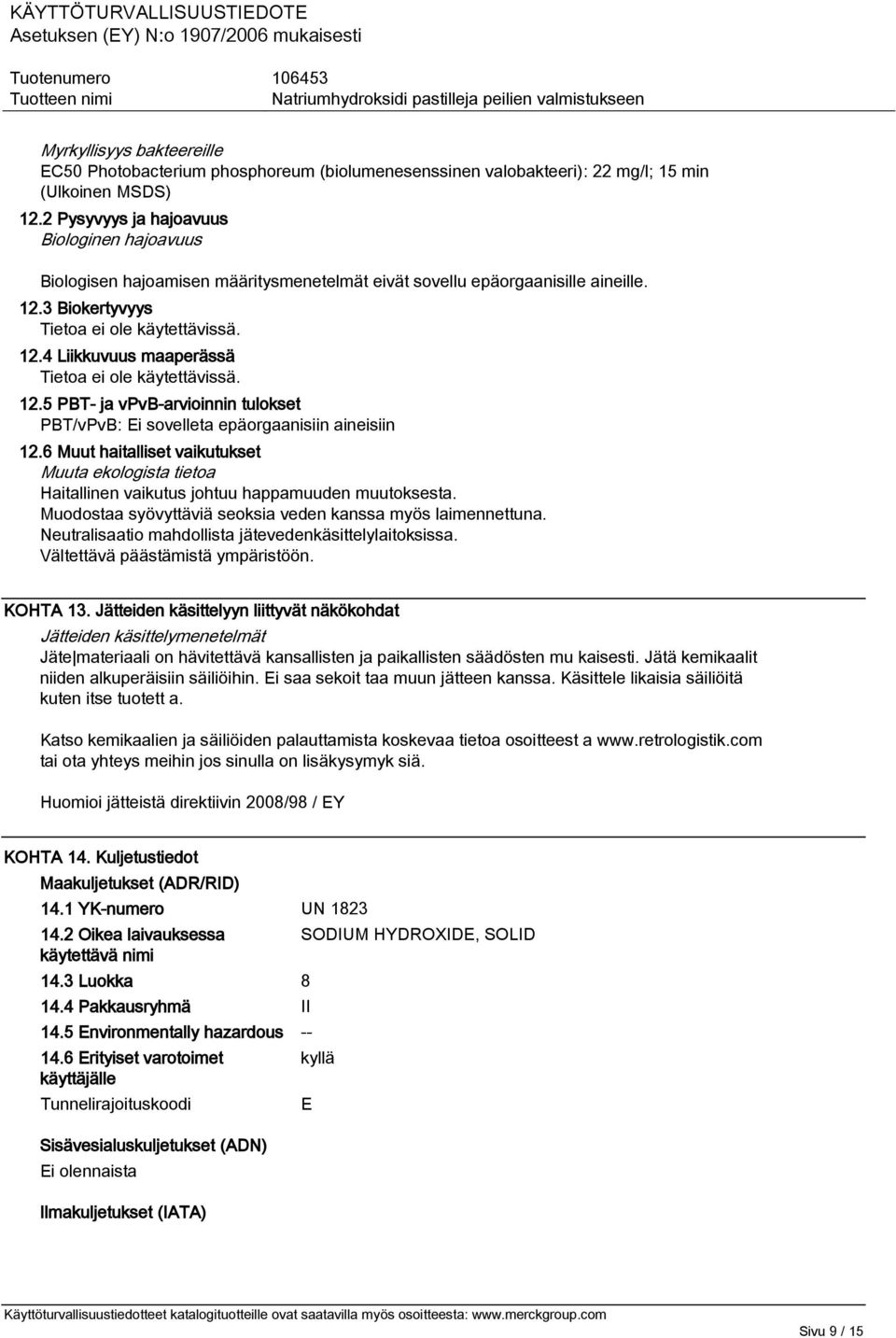 5 PBT- ja vpvb-arvioinnin tulokset PBT/vPvB: Ei sovelleta epäorgaanisiin aineisiin 12.6 Muut haitalliset vaikutukset Muuta ekologista tietoa Haitallinen vaikutus johtuu happamuuden muutoksesta.