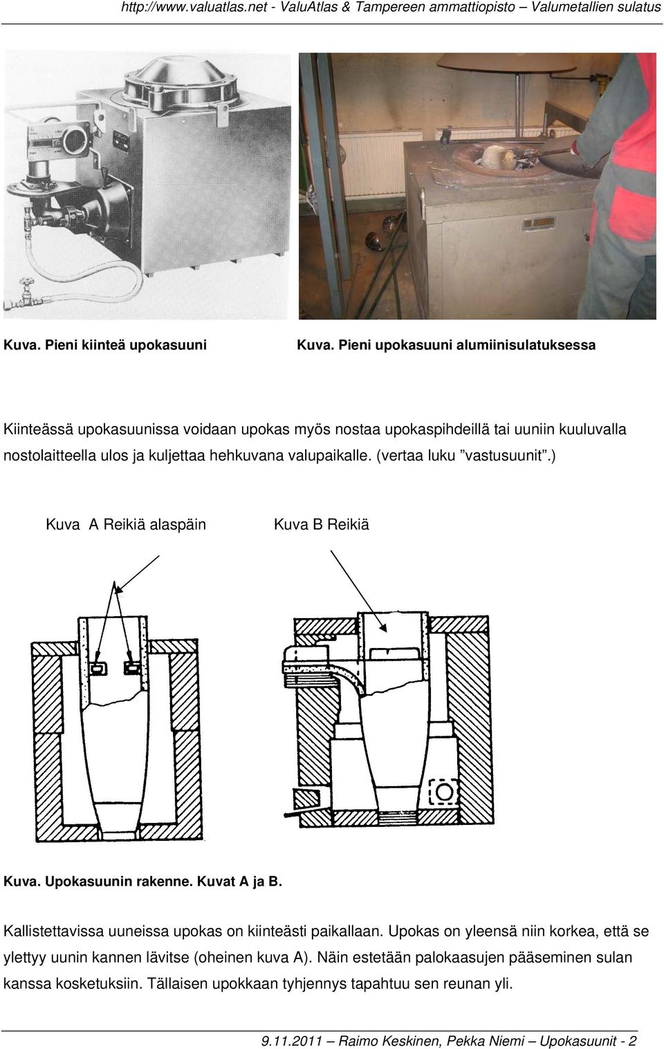 hehkuvana valupaikalle. (vertaa luku vastusuunit.) Kuva A Reikiä alaspäin Kuva B Reikiä Kuva. Upokasuunin rakenne. Kuvat A ja B.