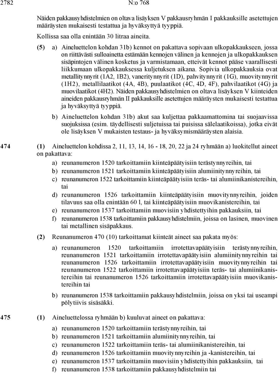 (5) a) Aineluettelon kohdan 31b) kennot on pakattava sopivaan ulkopakkaukseen, jossa on riittävästi sulloainetta estämään kennojen välinen ja kennojen ja ulkopakkauksen sisäpintojen välinen kosketus