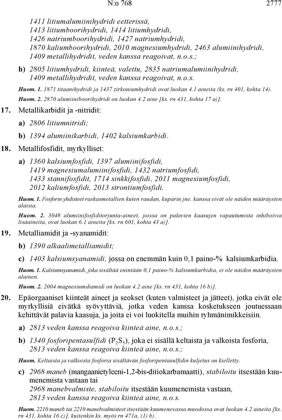 1. 1871 titaanihydridi ja 1437 zirkoniumhydridi ovat luokan 4.1 aineita (ks. rn 401, kohta 14). Huom. 2. 2870 alumiiniboorihydridi on luokan 4.2 aine [ks. rn 431, kohta 17 