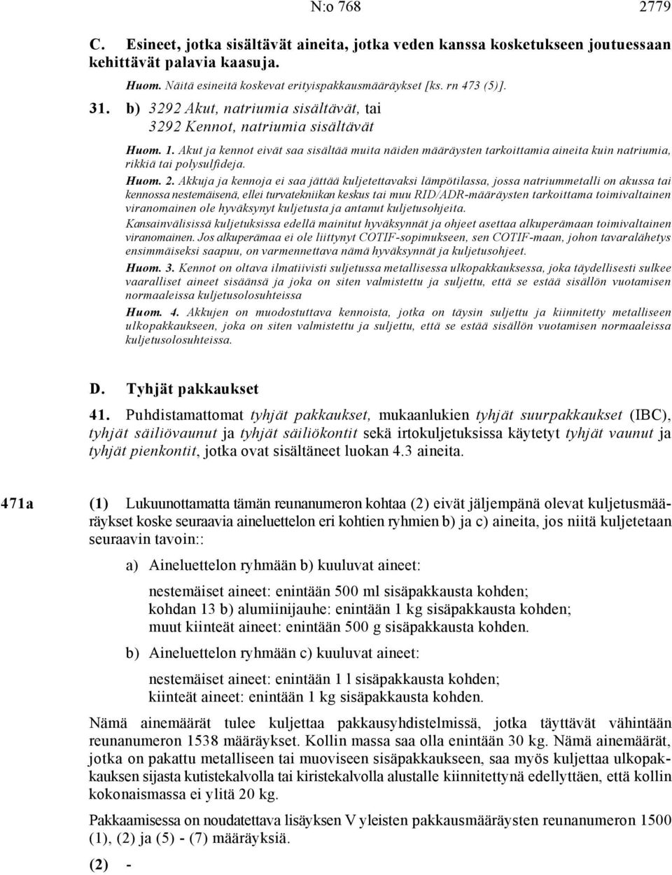 Akut ja kennot eivät saa sisältää muita näiden määräysten tarkoittamia aineita kuin natriumia, rikkiä tai polysulfideja. Huom. 2.