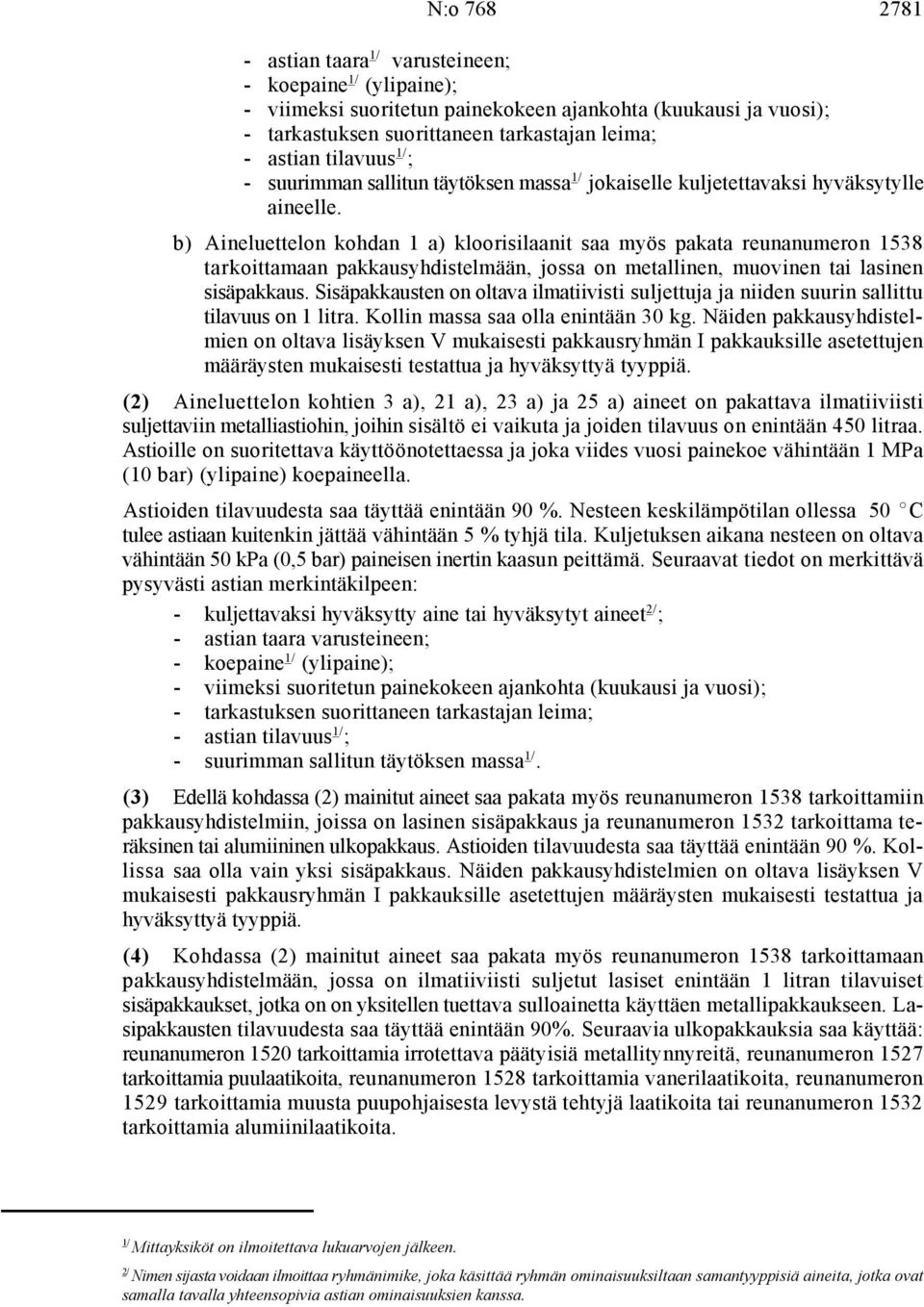 b) Aineluettelon kohdan 1 a) kloorisilaanit saa myös pakata reunanumeron 1538 tarkoittamaan pakkausyhdistelmään, jossa on metallinen, muovinen tai lasinen sisäpakkaus.