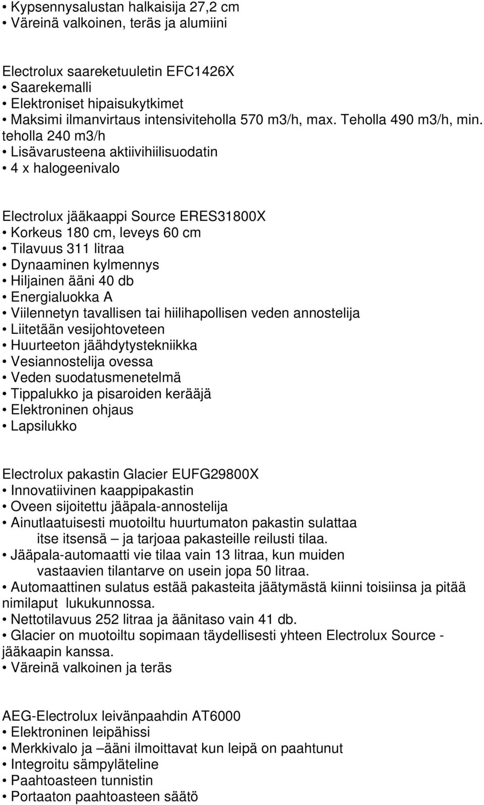 teholla 240 m3/h Lisävarusteena aktiivihiilisuodatin 4 x halogeenivalo Electrolux jääkaappi Source ERES31800X Korkeus 180 cm, leveys 60 cm Tilavuus 311 litraa Dynaaminen kylmennys Hiljainen ääni 40