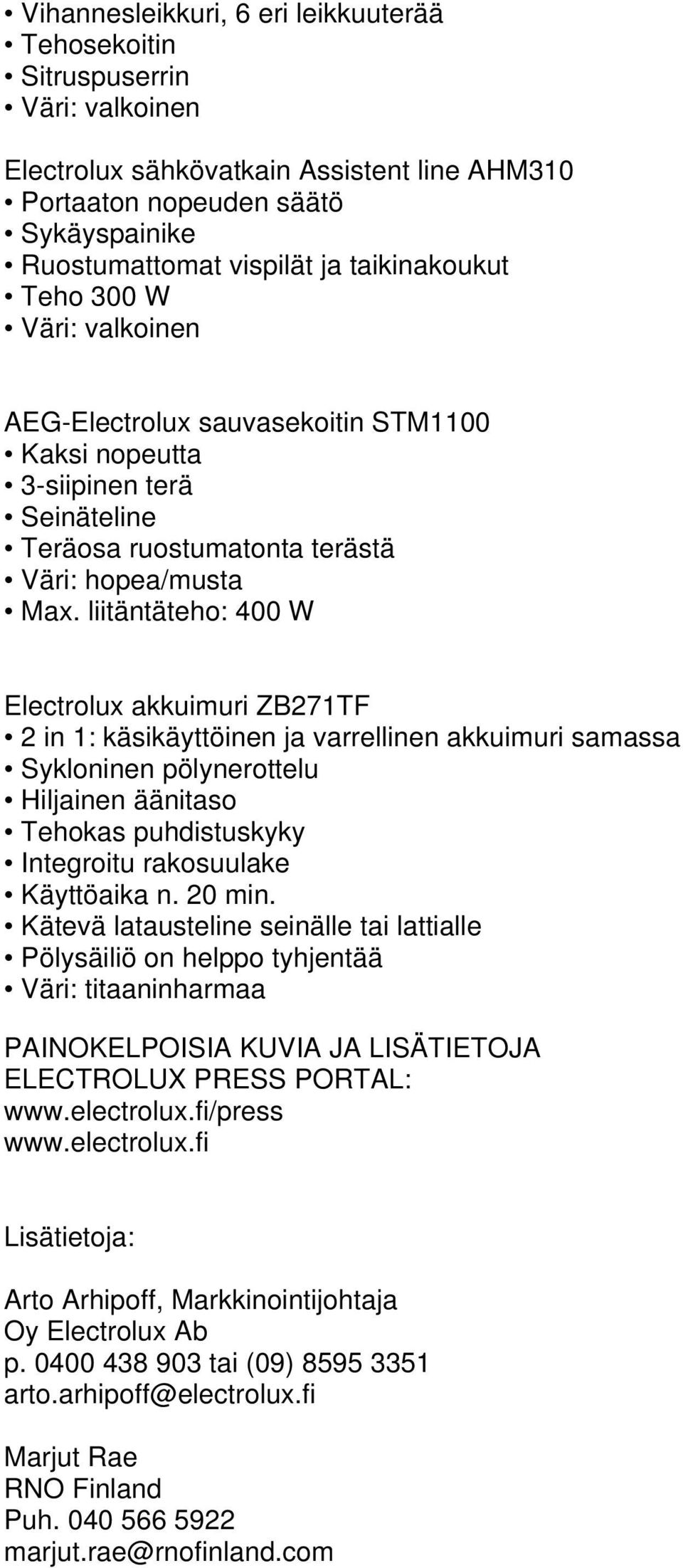 liitäntäteho: 400 W Electrolux akkuimuri ZB271TF 2 in 1: käsikäyttöinen ja varrellinen akkuimuri samassa Sykloninen pölynerottelu Hiljainen äänitaso Tehokas puhdistuskyky Integroitu rakosuulake