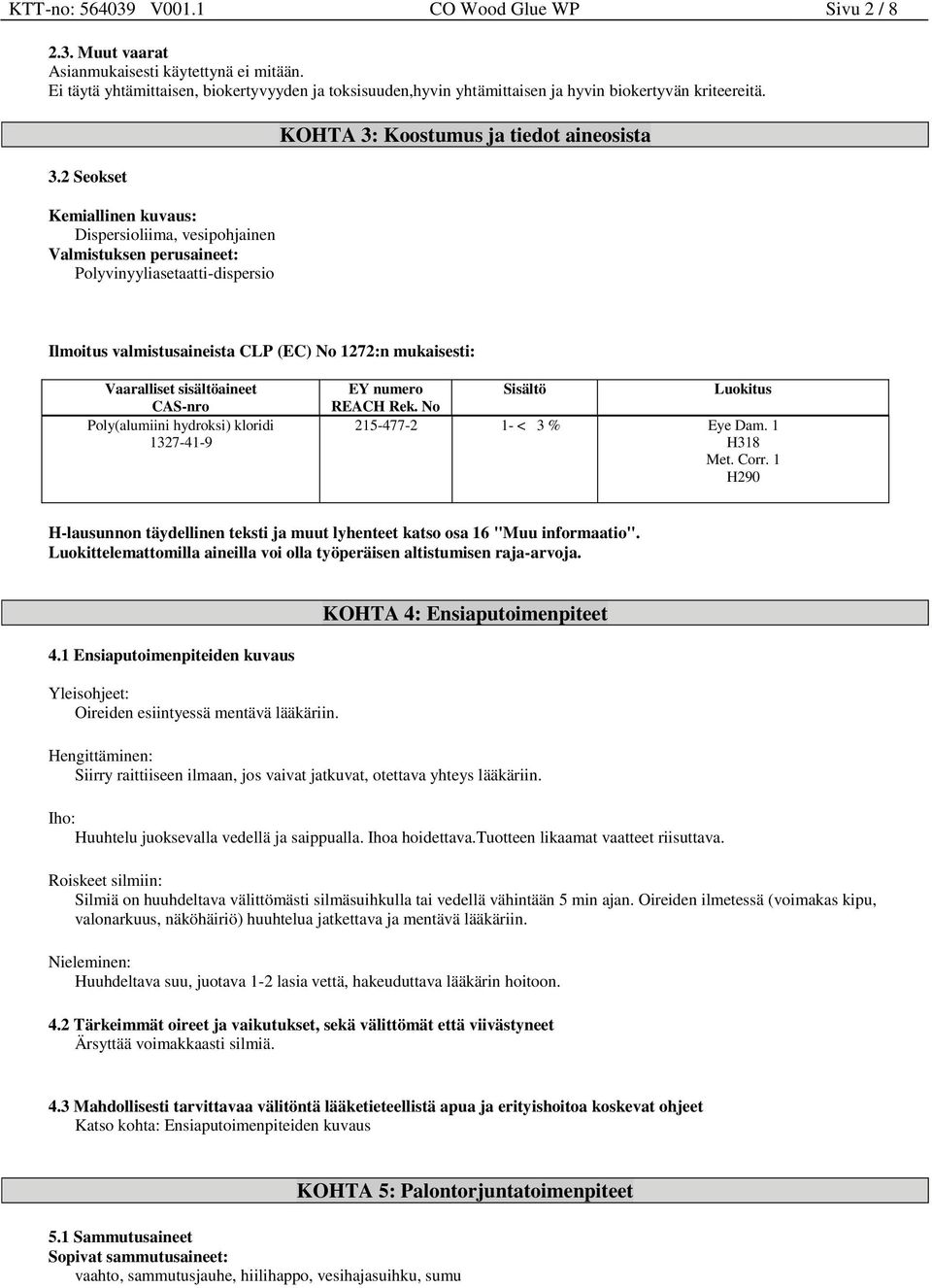 2 Seokset Kemiallinen kuvaus: Dispersioliima, vesipohjainen Valmistuksen perusaineet: Polyvinyyliasetaatti-dispersio KOHTA 3: Koostumus ja tiedot aineosista Ilmoitus valmistusaineista CLP (EC) No
