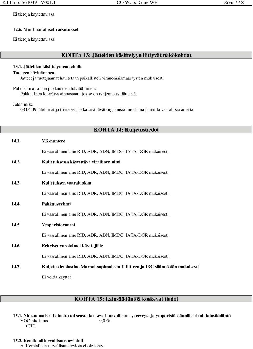 Jätenimike 08 04 09 jäteliimat ja tiivisteet, jotka sisältävät orgaanisia liuottimia ja muita vaarallisia aineita KOHTA 14: Kuljetustiedot 14.1. YK-numero 14.2.