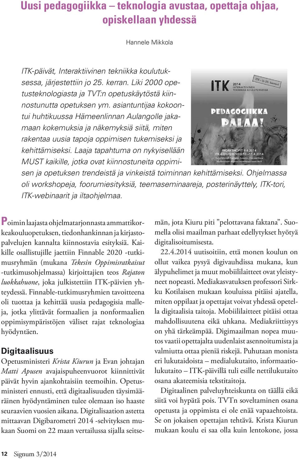 asiantuntijaa kokoontui huhtikuussa Hämeenlinnan Aulangolle jakamaan kokemuksia ja näkemyksiä siitä, miten rakentaa uusia tapoja oppimisen tukemiseksi ja kehittämiseksi.