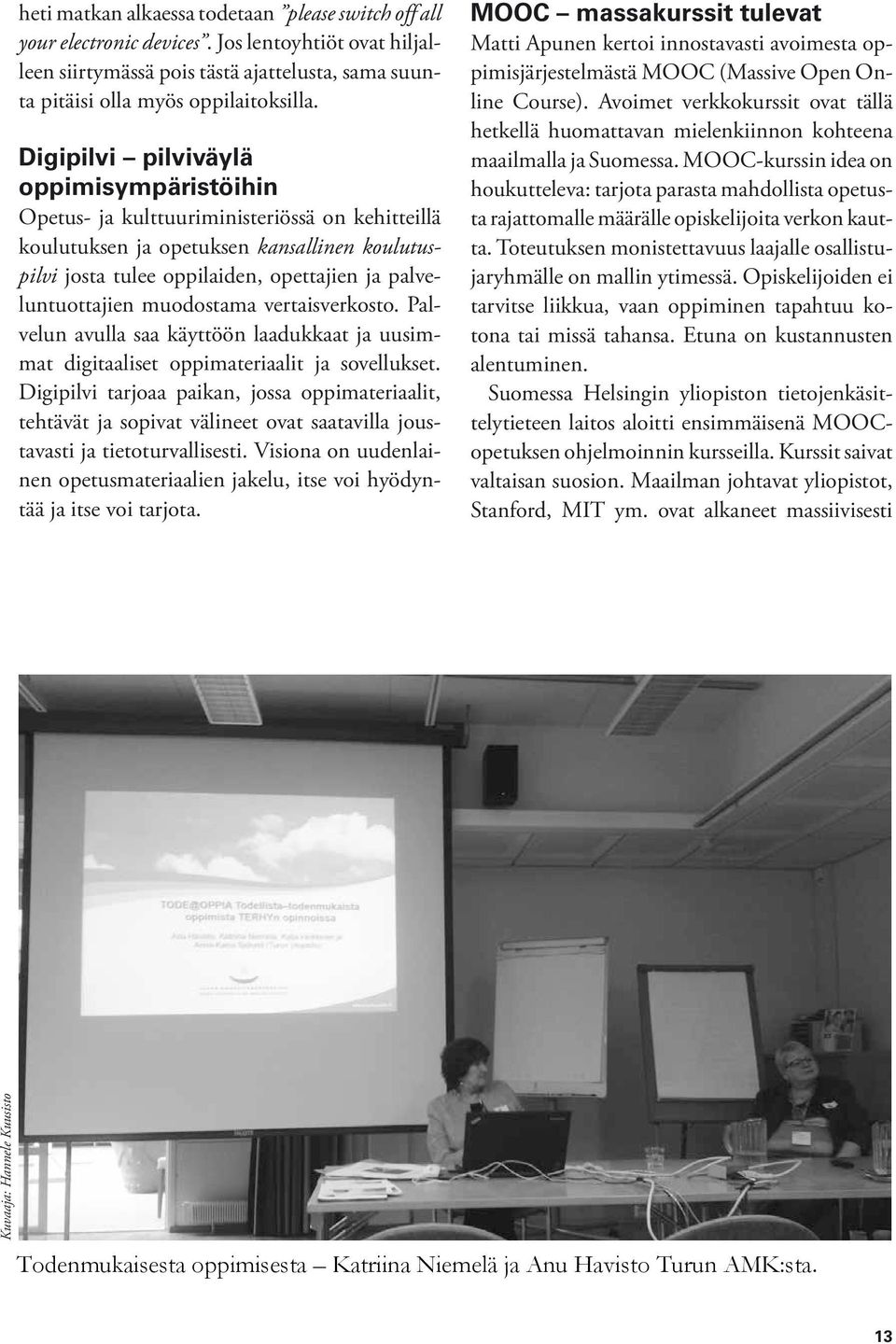 muodostama vertaisverkosto. Palvelun avulla saa käyttöön laadukkaat ja uusimmat digitaaliset oppimateriaalit ja sovellukset.