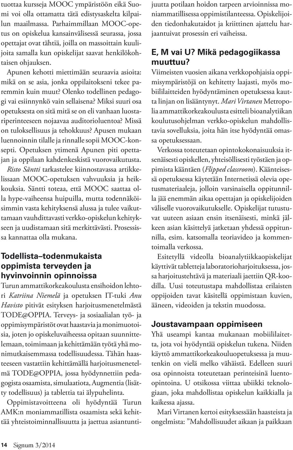 Apunen kehotti miettimään seuraavia asioita: mikä on se asia, jonka oppilaitokseni tekee paremmin kuin muut? Olenko todellinen pedagogi vai esiinnynkö vain sellaisena?