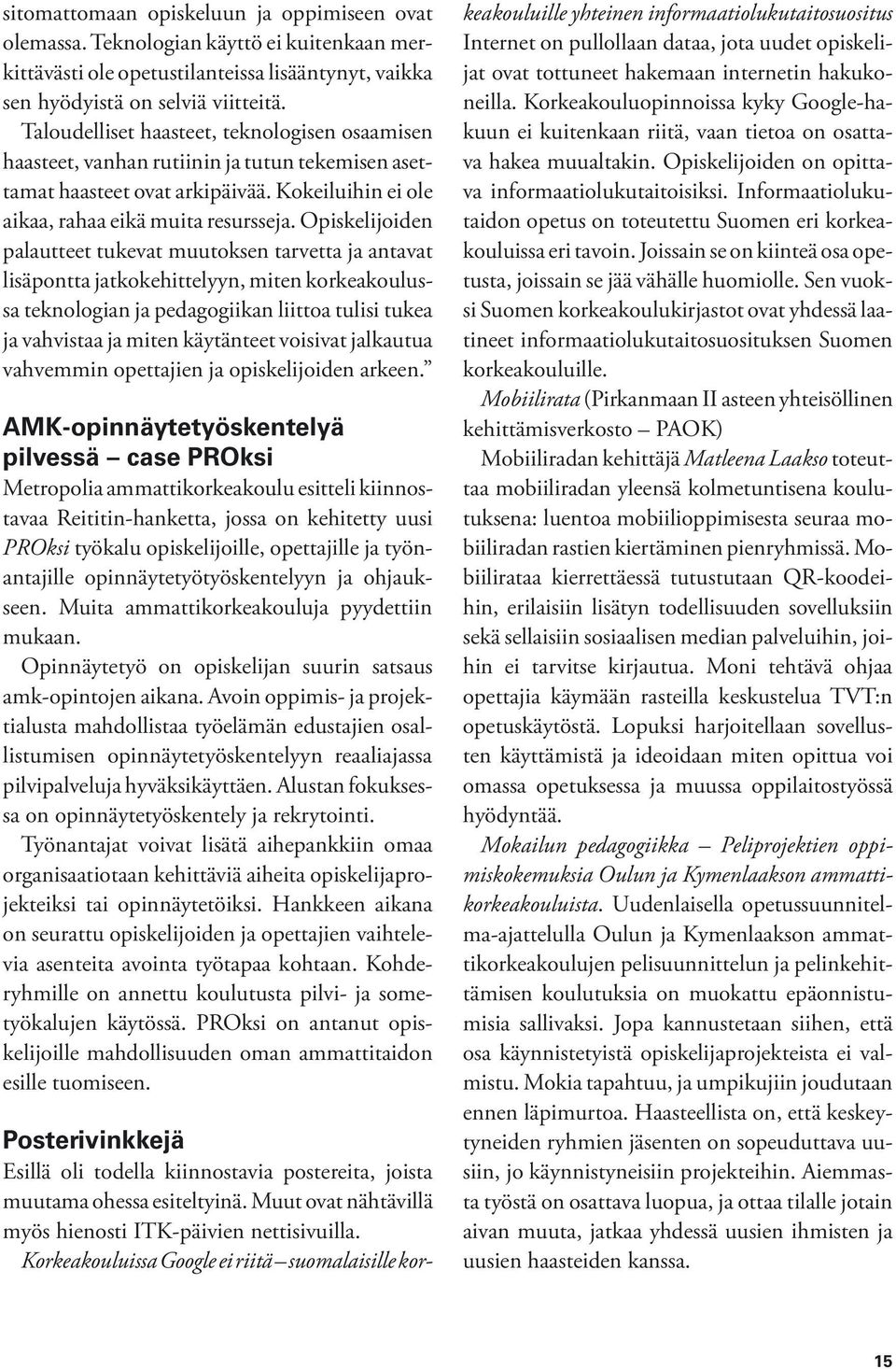 Opiskelijoiden palautteet tukevat muutoksen tarvetta ja antavat lisäpontta jatkokehittelyyn, miten korkeakoulussa teknologian ja pedagogiikan liittoa tulisi tukea ja vahvistaa ja miten käytänteet