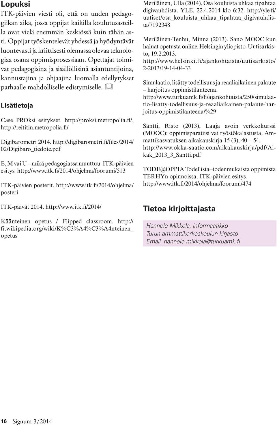 Opettajat toimivat pedagogisina ja sisällöllisinä asiantuntijoina, kannustajina ja ohjaajina luomalla edellytykset parhaalle mahdolliselle edistymiselle. & Lisätietoja Case PROksi esitykset.