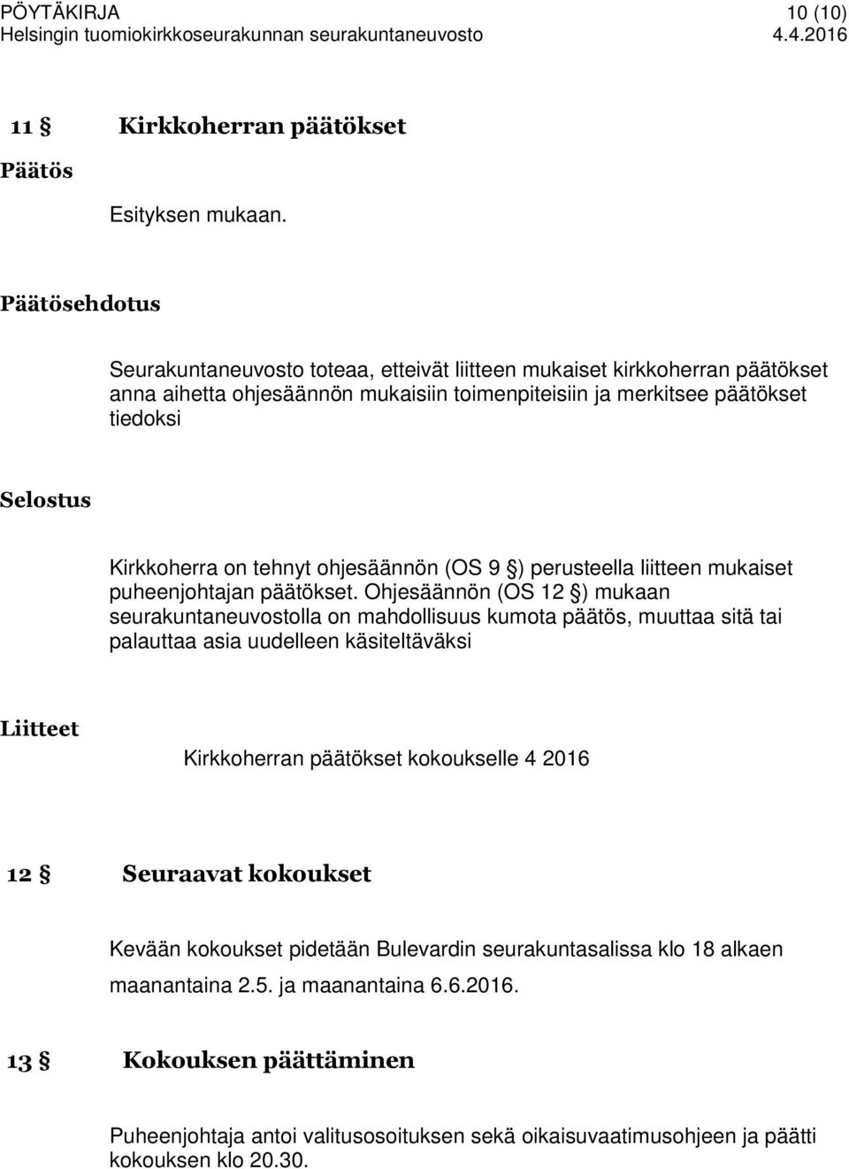 ohjesäännön (OS 9 ) perusteella liitteen mukaiset puheenjohtajan päätökset.