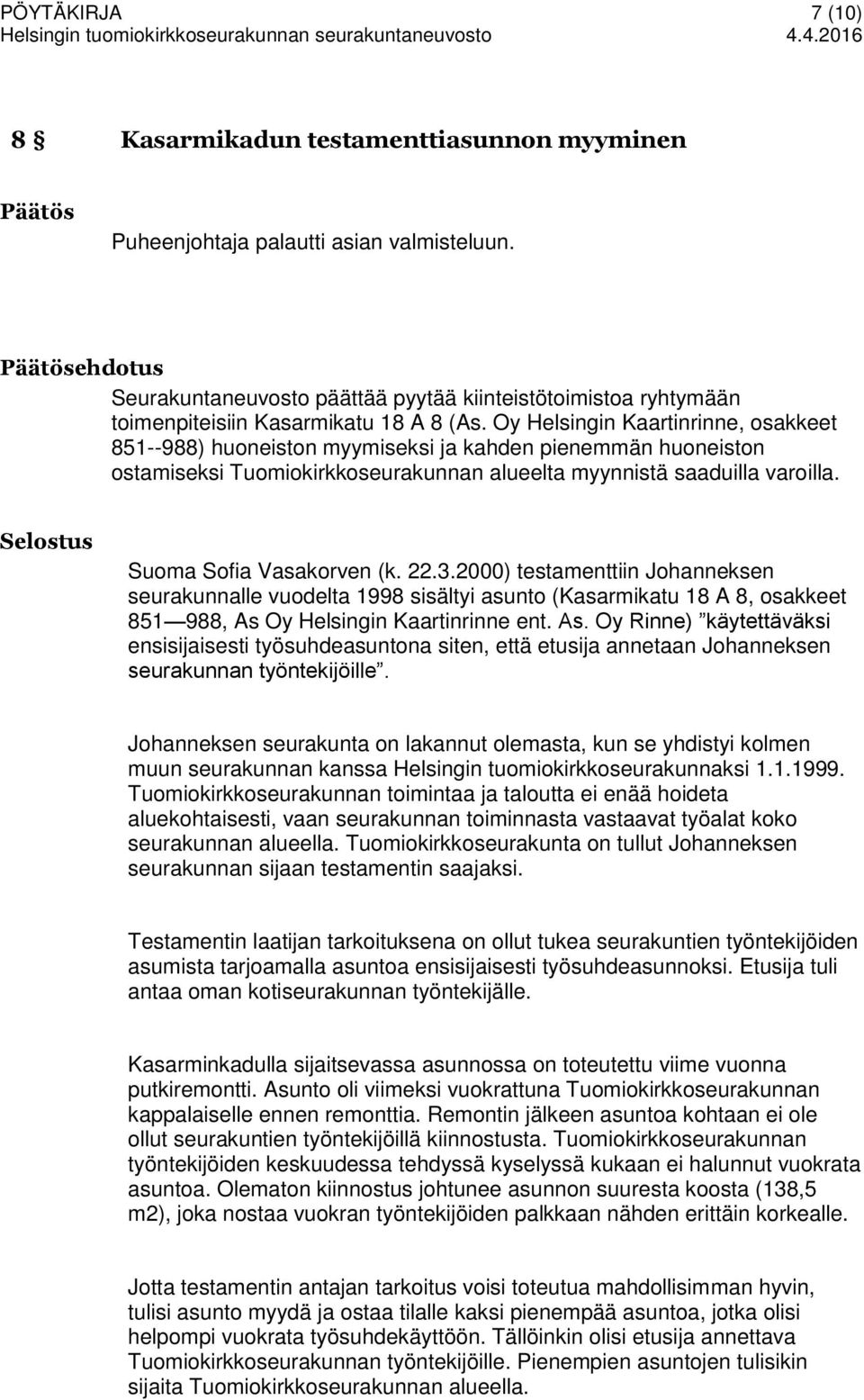 Oy Helsingin Kaartinrinne, osakkeet 851--988) huoneiston myymiseksi ja kahden pienemmän huoneiston ostamiseksi Tuomiokirkkoseurakunnan alueelta myynnistä saaduilla varoilla. Suoma Sofia Vasakorven (k.